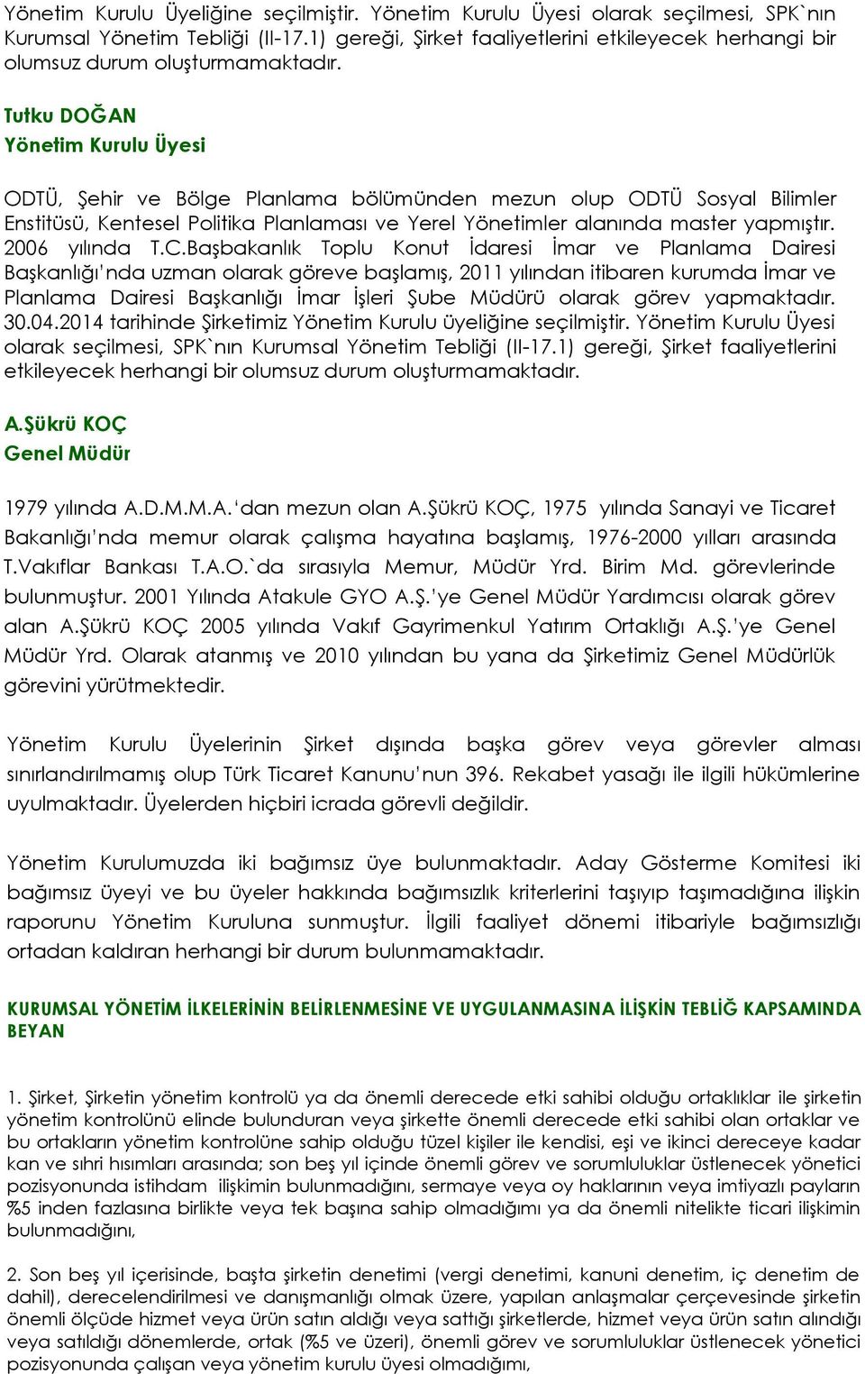 Tutku DOĞAN Yönetim Kurulu Üyesi ODTÜ, Şehir ve Bölge Planlama bölümünden mezun olup ODTÜ Sosyal Bilimler Enstitüsü, Kentesel Politika Planlaması ve Yerel Yönetimler alanında master yapmıştır.