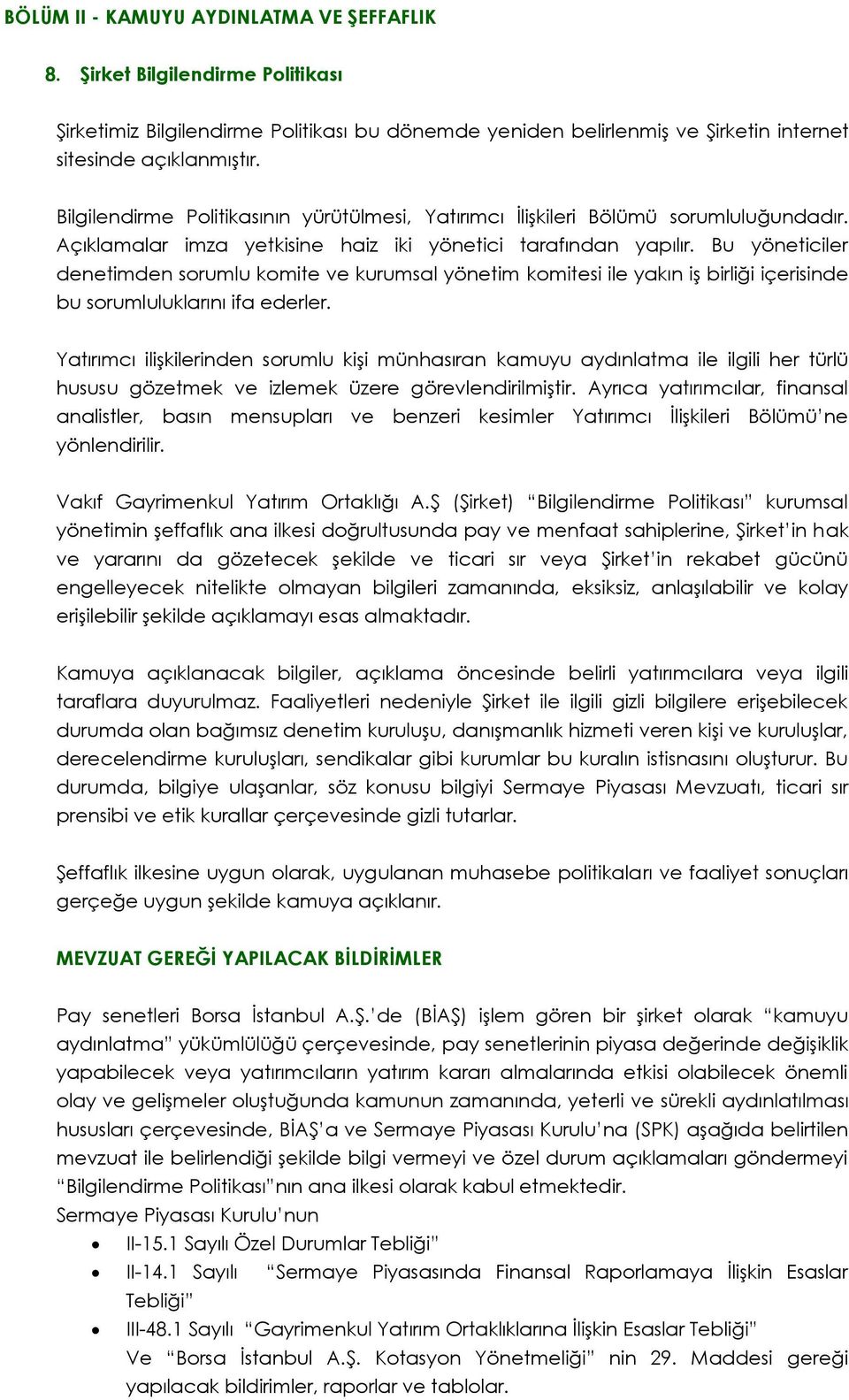 Bu yöneticiler denetimden sorumlu komite ve kurumsal yönetim komitesi ile yakın iş birliği içerisinde bu sorumluluklarını ifa ederler.