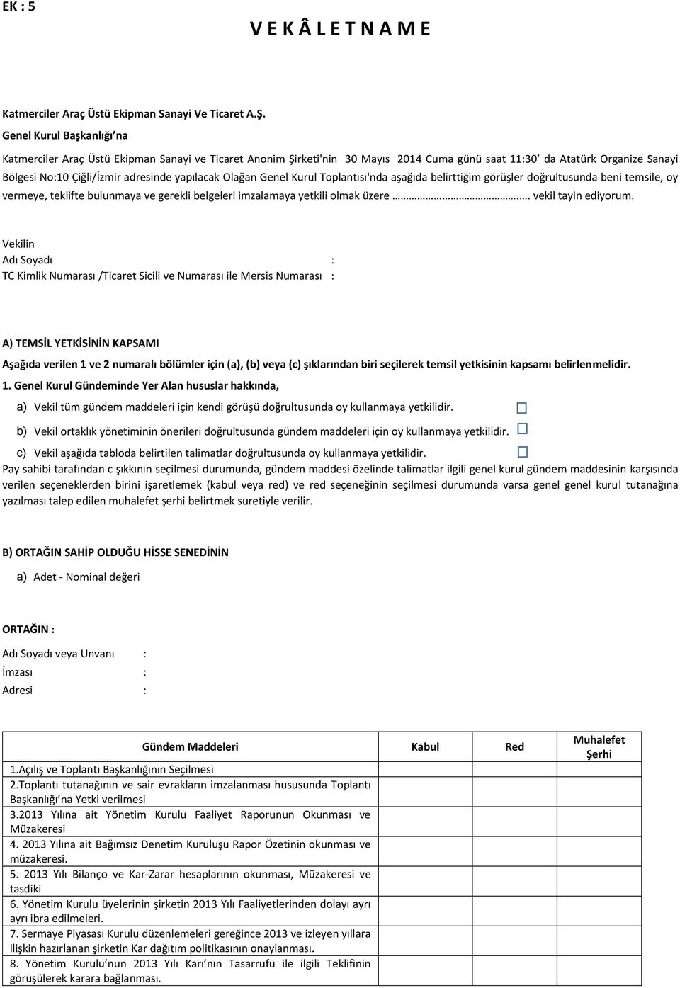 yapılacak Olağan Genel Kurul Toplantısı'nda aşağıda belirttiğim görüşler doğrultusunda beni temsile, oy vermeye, teklifte bulunmaya ve gerekli belgeleri imzalamaya yetkili olmak üzere.