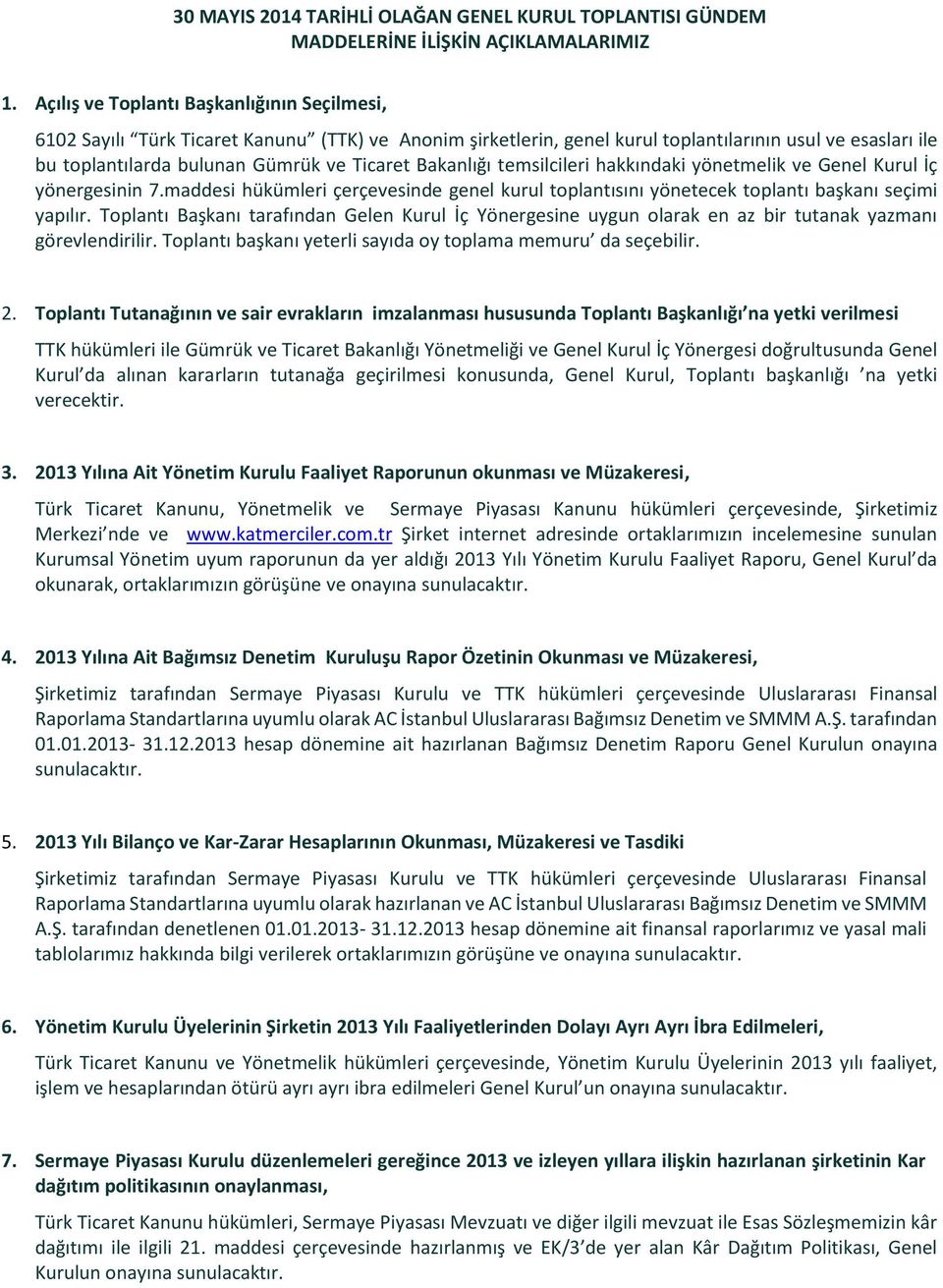 Bakanlığı temsilcileri hakkındaki yönetmelik ve Genel Kurul İç yönergesinin 7.maddesi hükümleri çerçevesinde genel kurul toplantısını yönetecek toplantı başkanı seçimi yapılır.