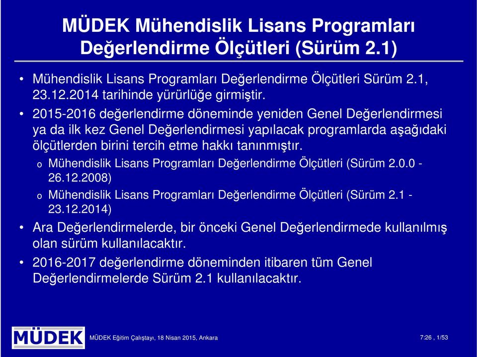 o Mühendislik Lisans Programları Değerlendirme Ölçütleri (Sürüm 2.0.0-26.12.2008) o Mühendislik Lisans Programları Değerlendirme Ölçütleri (Sürüm 2.1-23.12.2014) Ara Değerlendirmelerde, bir önceki Genel Değerlendirmede kullanılmış olan sürüm kullanılacaktır.