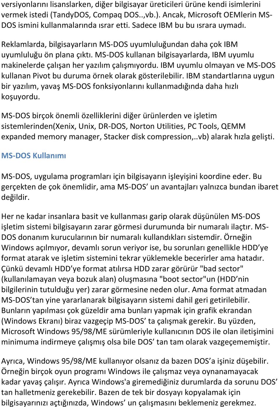 MS-DOS kullanan bilgisayarlarda, IBM uyumlu makinelerde çalışan her yazılım çalışmıyordu. IBM uyumlu olmayan ve MS-DOS kullanan Pivot bu duruma örnek olarak gösterilebilir.