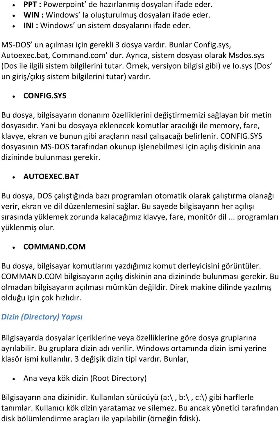 Örnek, versiyon bilgisi gibi) ve Io.sys (Dos un giriş/çıkış sistem bilgilerini tutar) vardır. CONFIG.SYS Bu dosya, bilgisayarın donanım özelliklerini değiştirmemizi sağlayan bir metin dosyasıdır.