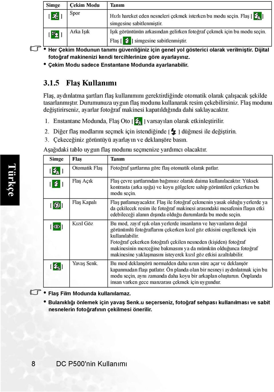 Çekim Modu sadece Enstantane Modunda ayarlanabilir. 3.1.5 Flaş Kullanımı Flaş, aydınlatma şartları flaş kullanımını gerektirdiğinde otomatik olarak çalışacak şekilde tasarlanmıştır.