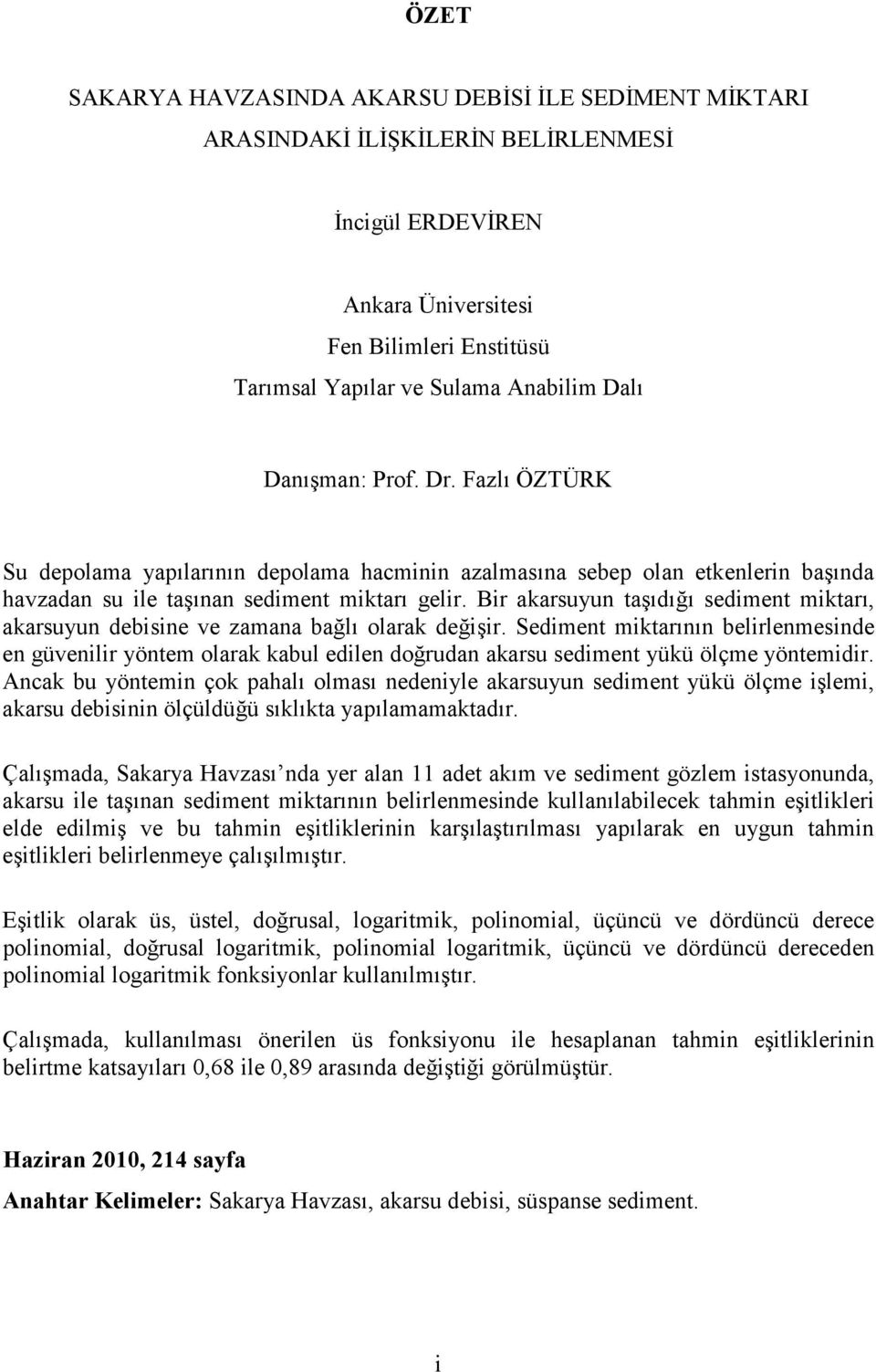 Bir akarsuyun taşıdığı sediment miktarı, akarsuyun debisine ve zamana bağlı olarak değişir.