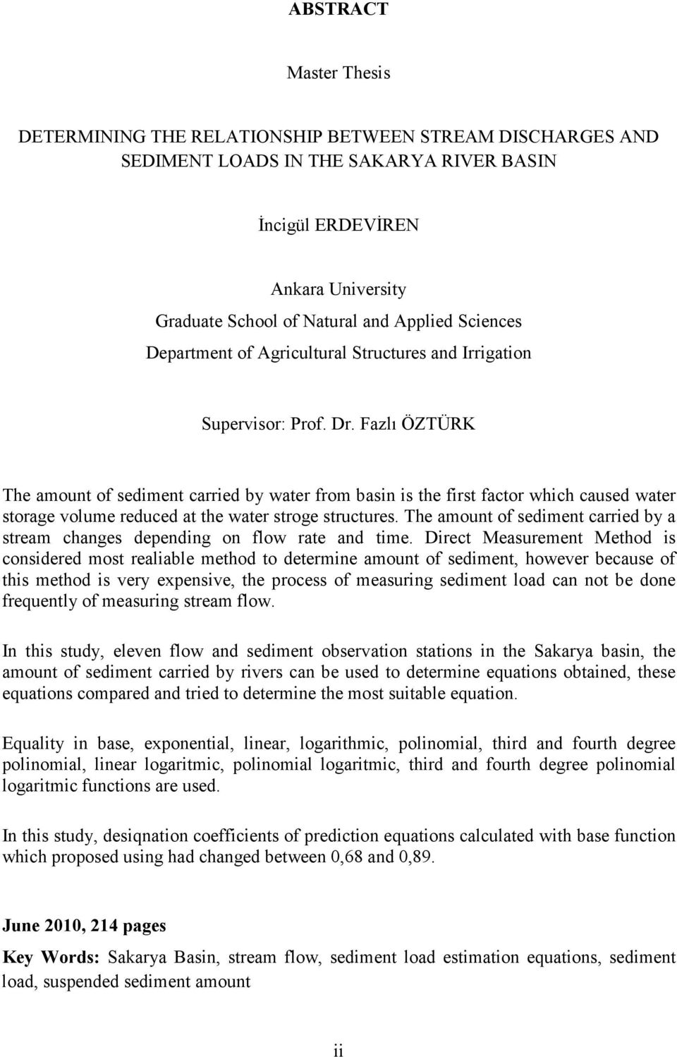 Fazlı ÖZTÜRK The amount of sediment carried by water from basin is the first factor which caused water storage volume reduced at the water stroge structures.