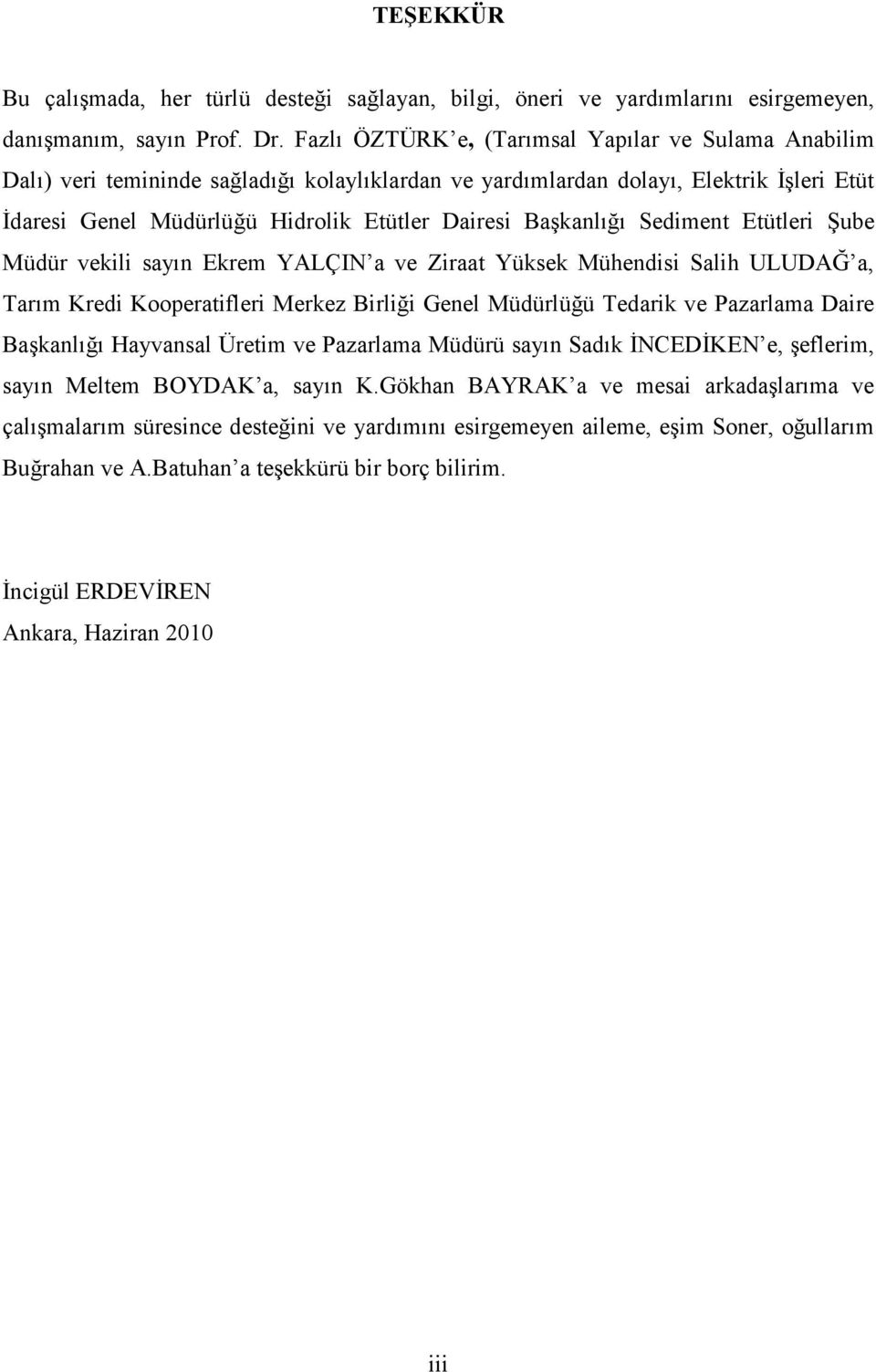 Başkanlığı Sediment Etütleri Şube Müdür vekili sayın Ekrem YALÇIN a ve Ziraat Yüksek Mühendisi Salih ULUDAĞ a, Tarım Kredi Kooperatifleri Merkez Birliği Genel Müdürlüğü Tedarik ve Pazarlama Daire