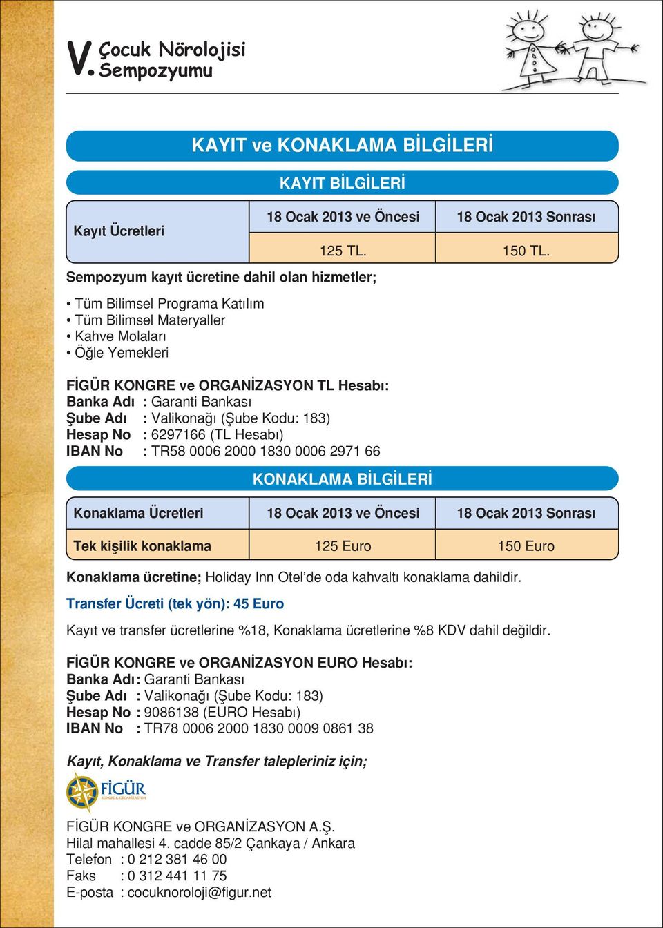 LER F GÜR KONGRE ve ORGAN ZASYON TL Hesab : Banka Ad : Garanti Bankas fiube Adı : Valikona (fiube Kodu: 183) Hesap No : 6297166 (TL Hesab ) IBAN No : TR58 0006 2000 1830 0006 2971 66 18 Ocak 2013 ve