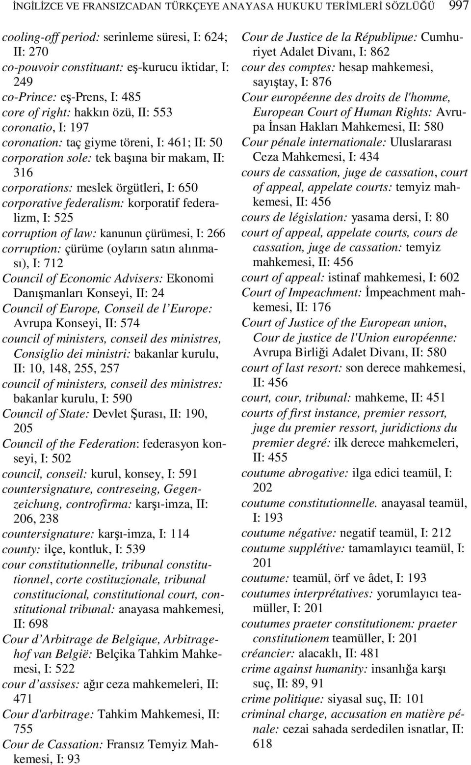 corporative federalism: korporatif federalizm, I: 525 corruption of law: kanunun çürümesi, I: 266 corruption: çürüme (oyların satın alınması), I: 712 Council of Economic Advisers: Ekonomi