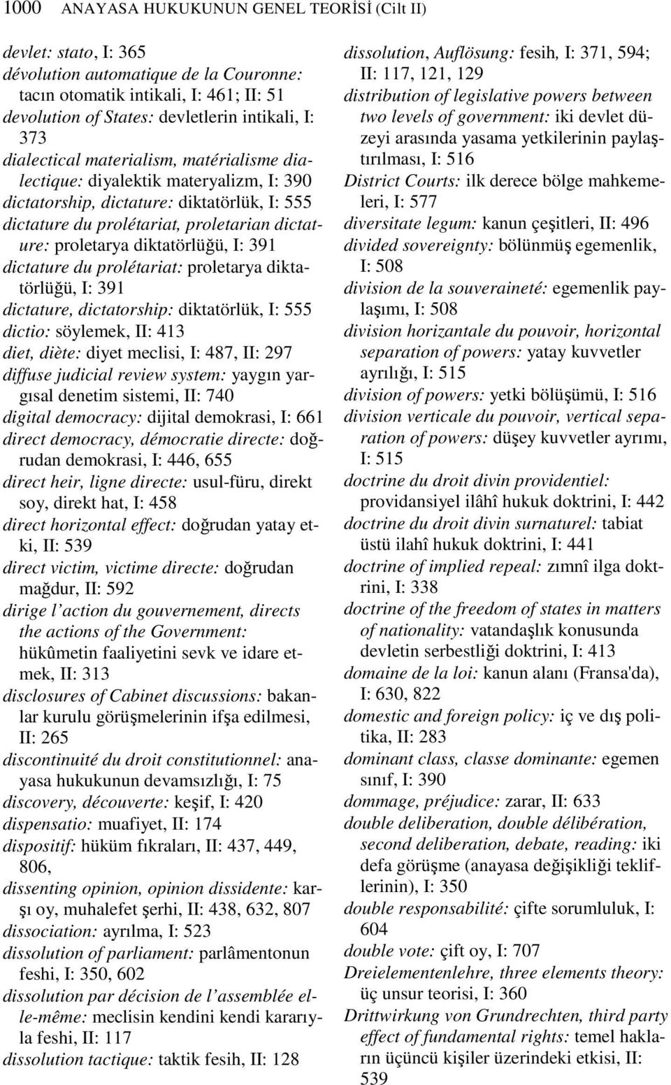 diktatörlüğü, I: 391 dictature du prolétariat: proletarya diktatörlüğü, I: 391 dictature, dictatorship: diktatörlük, I: 555 dictio: söylemek, II: 413 diet, diète: diyet meclisi, I: 487, II: 297