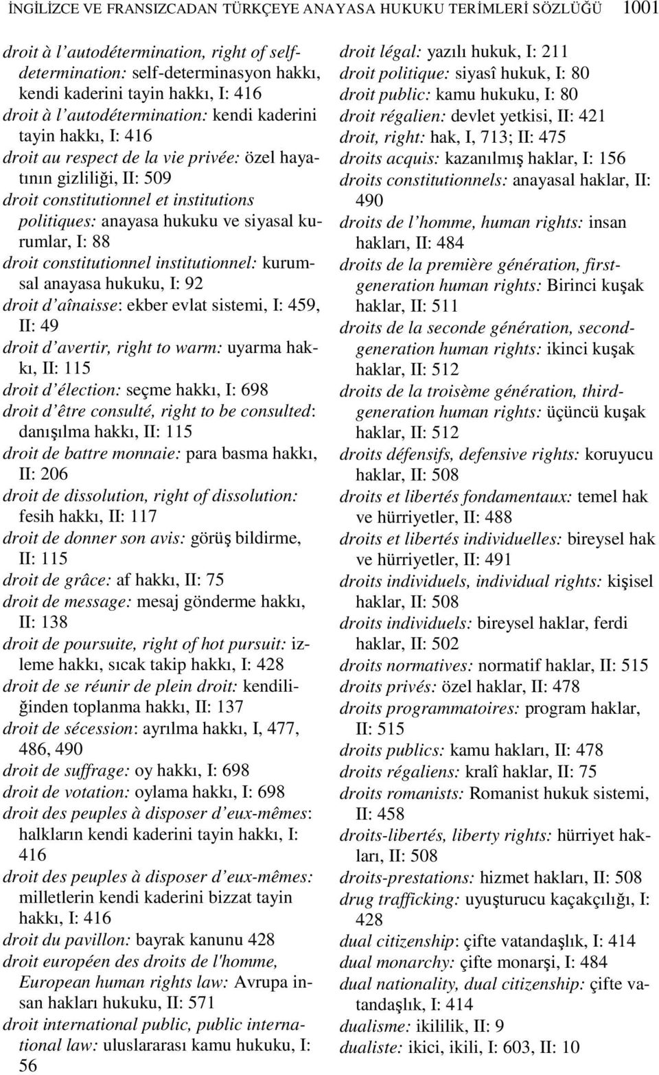 siyasal kurumlar, I: 88 droit constitutionnel institutionnel: kurumsal anayasa hukuku, I: 92 droit d aînaisse: ekber evlat sistemi, I: 459, II: 49 droit d avertir, right to warm: uyarma hakkı, II: