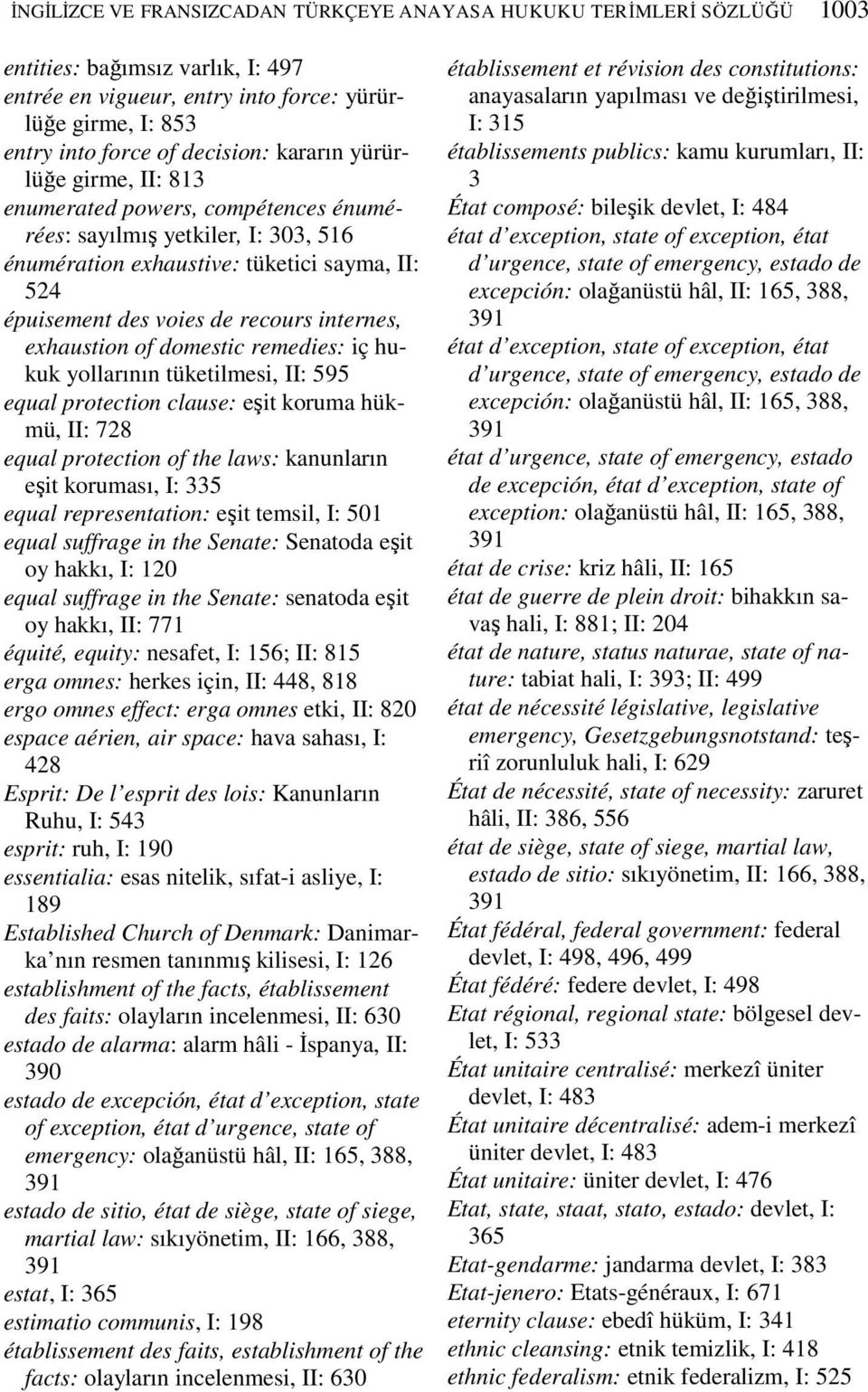 exhaustion of domestic remedies: iç hukuk yollarının tüketilmesi, II: 595 equal protection clause: eşit koruma hükmü, II: 728 equal protection of the laws: kanunların eşit koruması, I: 335 equal