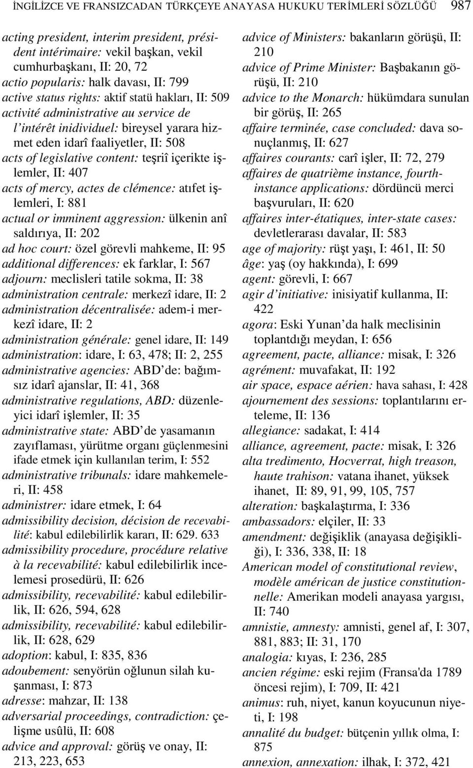 legislative content: teşriî içerikte işlemler, II: 407 acts of mercy, actes de clémence: atıfet işlemleri, I: 881 actual or imminent aggression: ülkenin anî saldırıya, II: 202 ad hoc court: özel