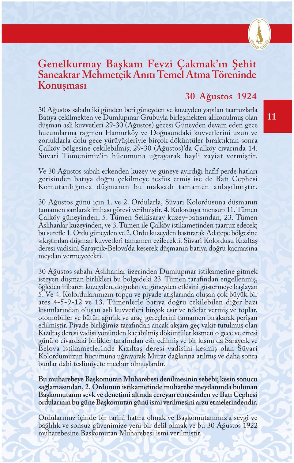 zorluklarla dolu gece yürüyüþleriyle birçok döküntüler býraktýktan sonra Çalköy bölgesine çekilebilmiþ; 29-30 (Aðustos) da Çalköy civarýnda 14.