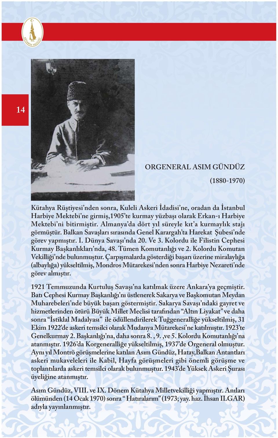 Kolordu ile Filistin Cephesi Kurmay Baþkanlýklarý nda, 48. Tümen Komutanlýðý ve 2. Kolordu Komutan Vekilliði nde bulunmuþtur.