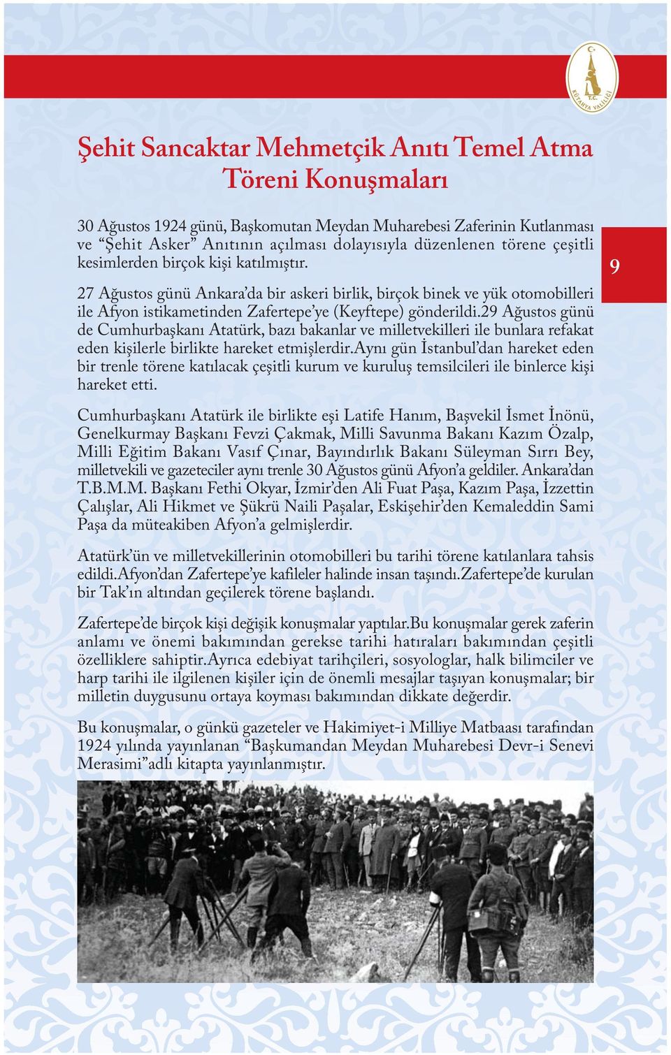 29 Aðustos günü de Cumhurbaþkaný Atatürk, bazý bakanlar ve milletvekilleri ile bunlara refakat eden kiþilerle birlikte hareket etmiþlerdir.