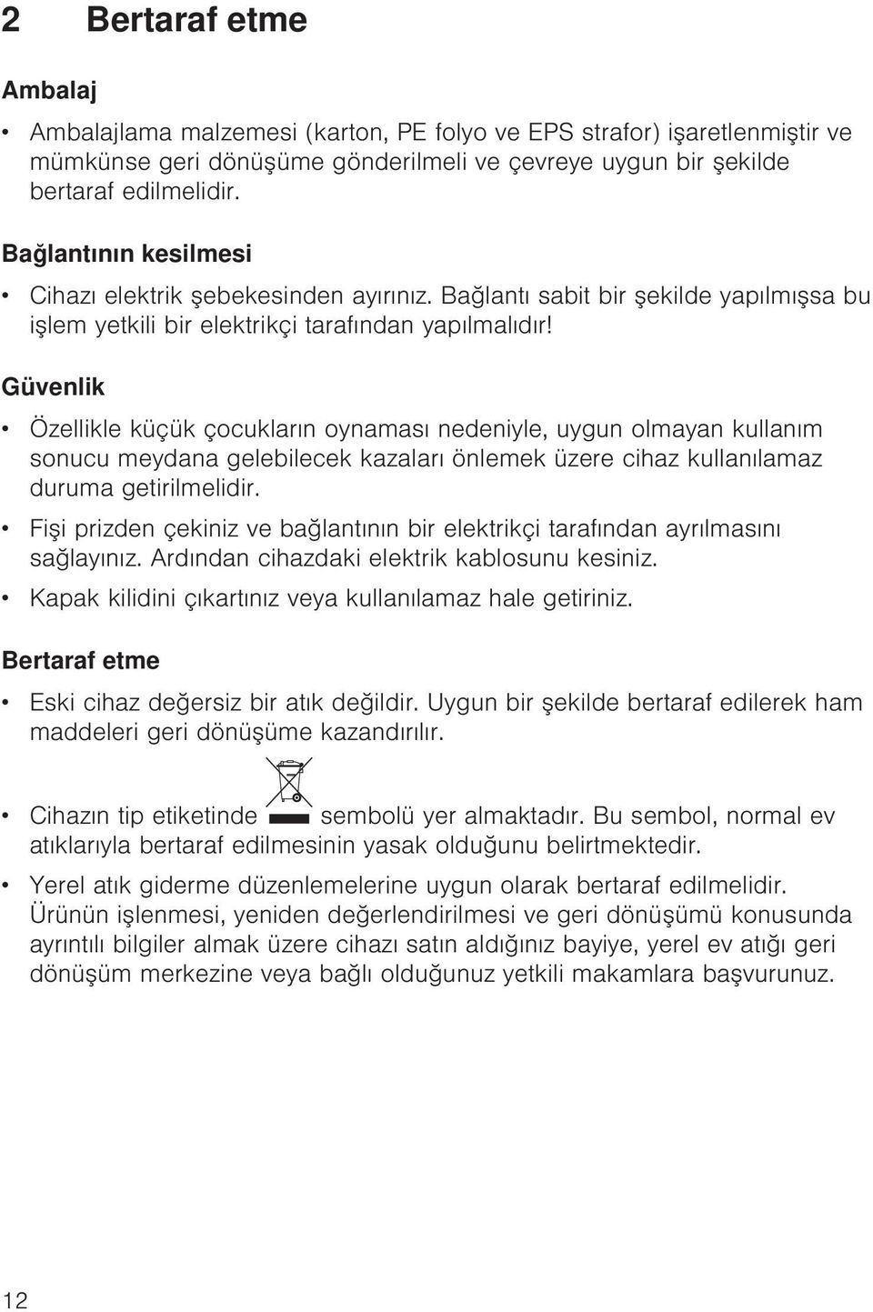 Güvenlik Özellikle küçük çocukların oynaması nedeniyle, uygun olmayan kullanım sonucu meydana gelebilecek kazaları önlemek üzere cihaz kullanılamaz duruma getirilmelidir.