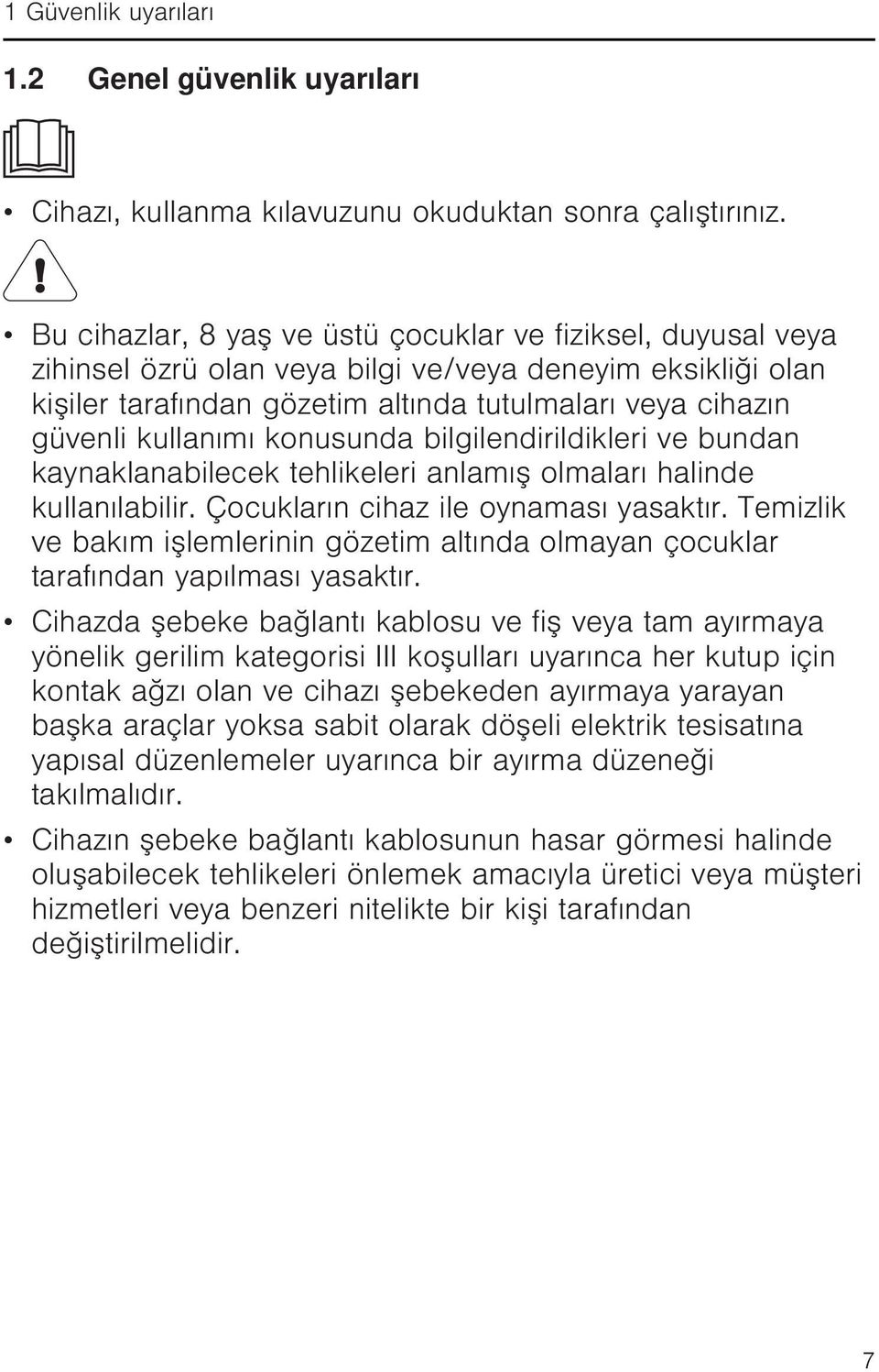 kullanımı konusunda bilgilendirildikleri ve bundan kaynaklanabilecek tehlikeleri anlamış olmaları halinde kullanılabilir. Çocukların cihaz ile oynaması yasaktır.