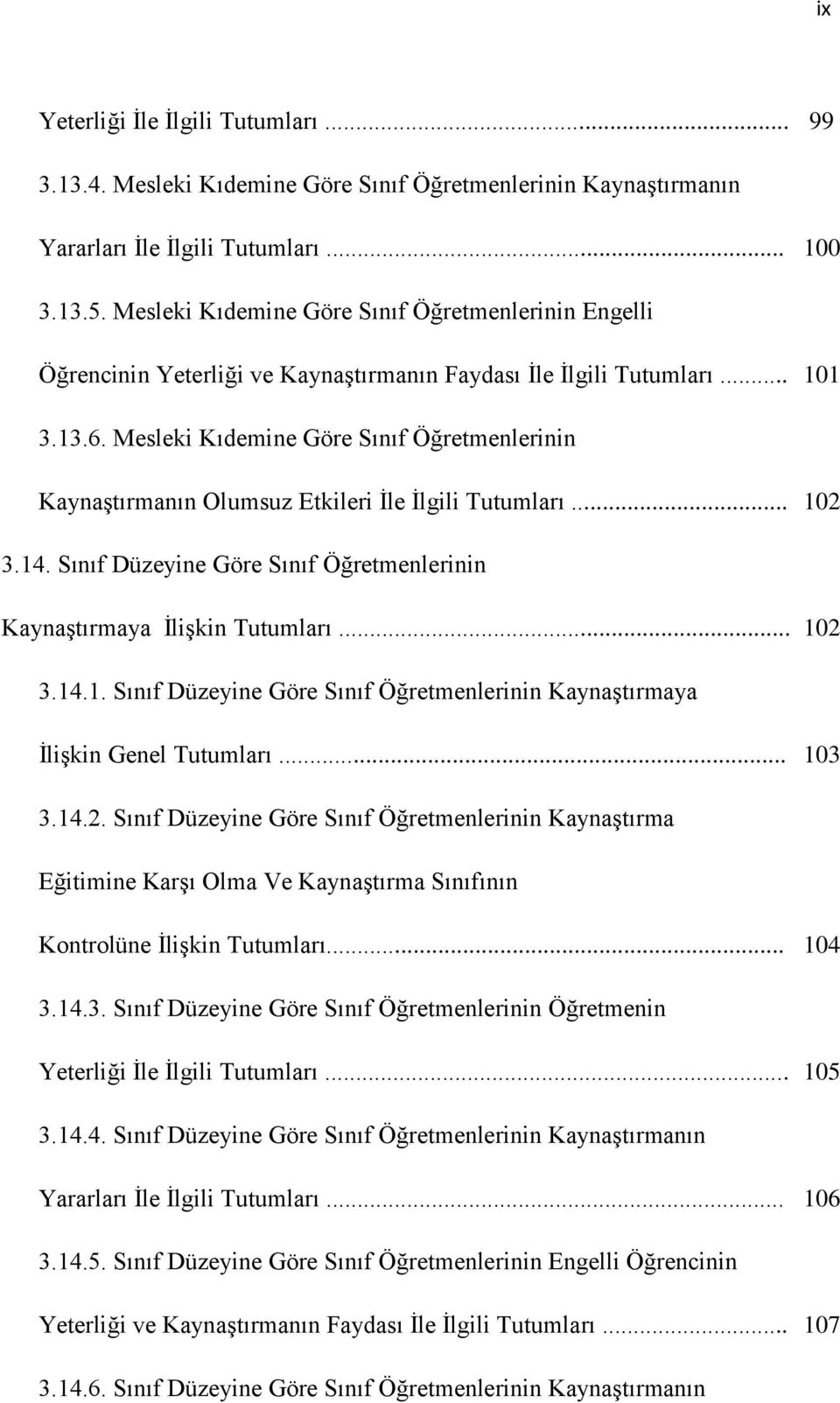 Mesleki Kıdemine Göre Sınıf Öğretmenlerinin Kaynaştırmanın Olumsuz Etkileri İle İlgili Tutumları... 102 3.14. Sınıf Düzeyine Göre Sınıf Öğretmenlerinin Kaynaştırmaya İlişkin Tutumları... 102 3.14.1. Sınıf Düzeyine Göre Sınıf Öğretmenlerinin Kaynaştırmaya İlişkin Genel Tutumları.