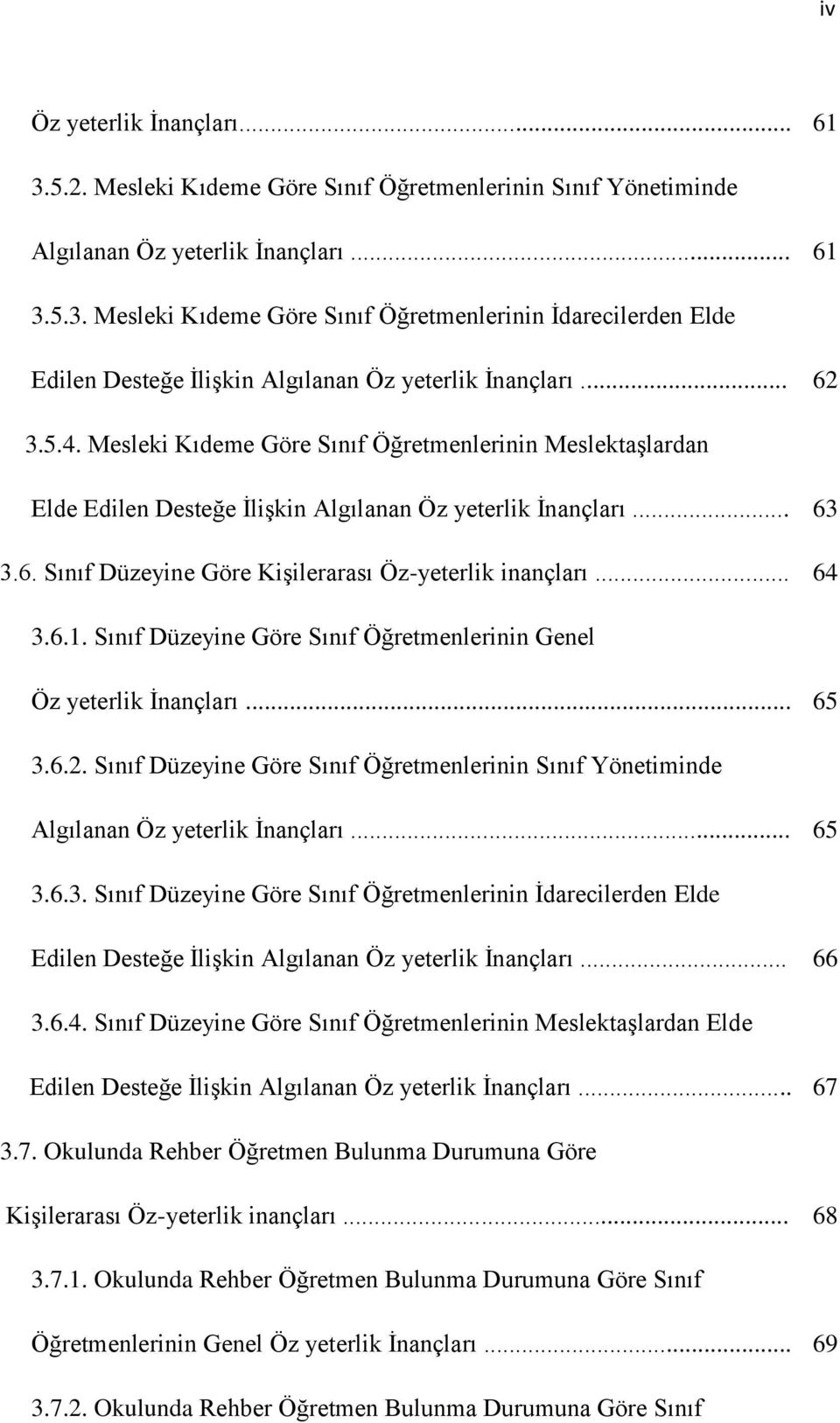 .. 64 3.6.1. Sınıf Düzeyine Göre Sınıf Öğretmenlerinin Genel Öz yeterlik İnançları... 65 3.6.2. Sınıf Düzeyine Göre Sınıf Öğretmenlerinin Sınıf Yönetiminde Algılanan Öz yeterlik İnançları... 65 3.6.3. Sınıf Düzeyine Göre Sınıf Öğretmenlerinin İdarecilerden Elde Edilen Desteğe İlişkin Algılanan Öz yeterlik İnançları.