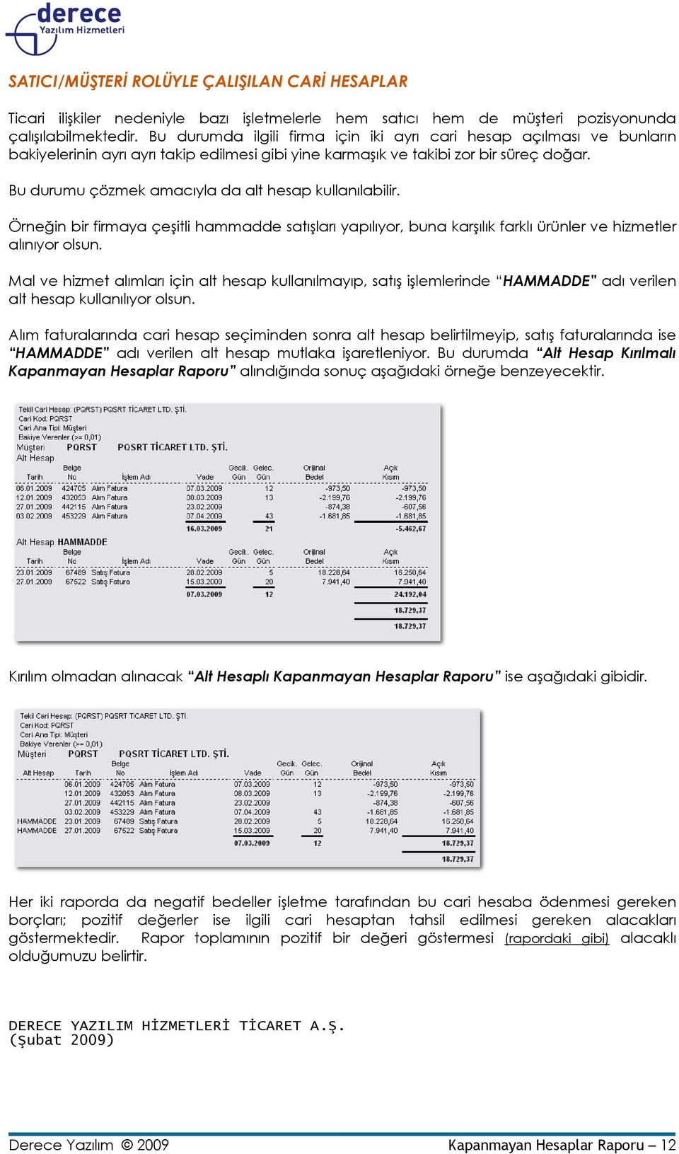 Bu durumu çözmek amacıyla da alt hesap kullanılabilir. Örneğin bir firmaya çeşitli hammadde satışları yapılıyor, buna karşılık farklı ürünler ve hizmetler alınıyor olsun.