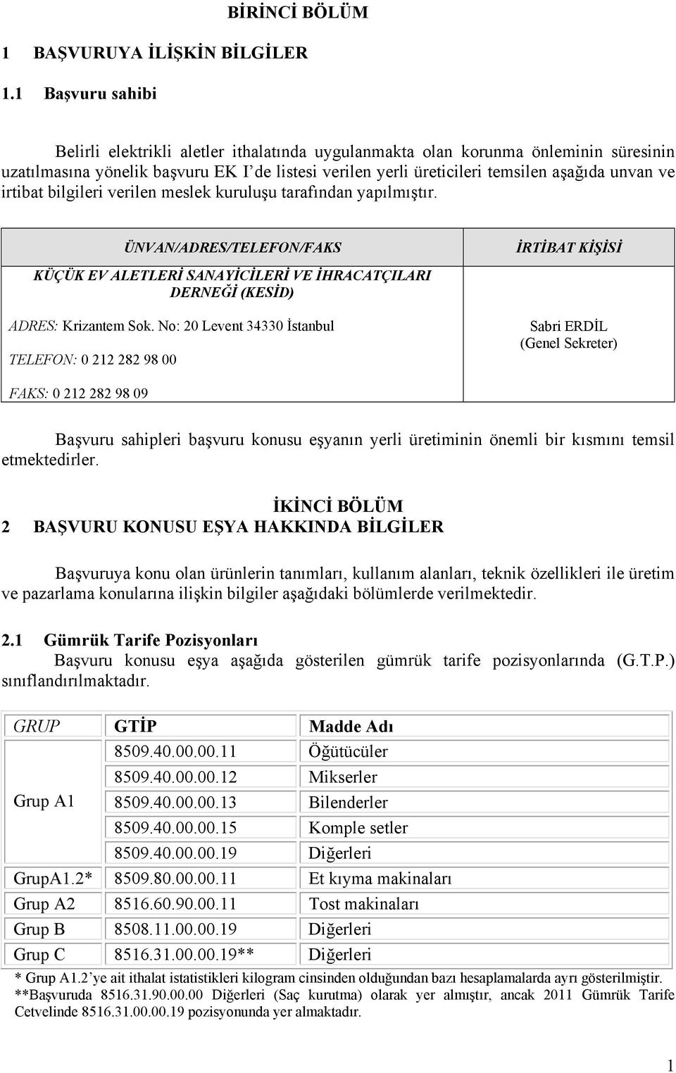 irtibat bilgileri verilen meslek kuruluşu tarafından yapılmıştır. ÜNVAN/RES/TELEFON/FAKS İRTİBAT KİŞİSİ KÜÇÜK EV ALETLERİ SANAYİCİLERİ VE İHRACATÇILARI DERNEĞİ (KESİD) RES: Krizantem Sok.