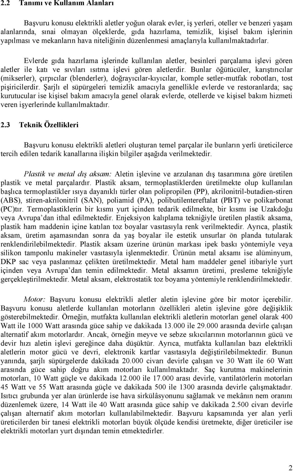 Evlerde gıda hazırlama işlerinde kullanılan aletler, besinleri parçalama işlevi gören aletler ile katı ve sıvıları ısıtma işlevi gören aletlerdir.