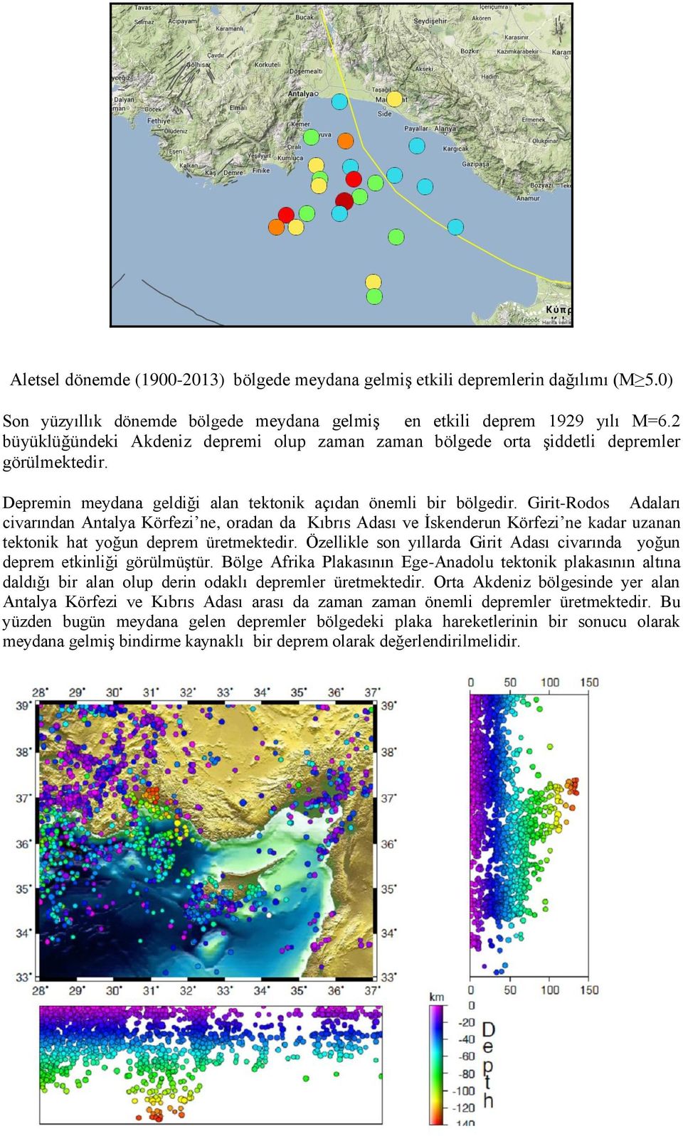 Girit-Rodos Adaları civarından Antalya Körfezi ne, oradan da Kıbrıs Adası ve İskenderun Körfezi ne kadar uzanan tektonik hat yoğun deprem üretmektedir.