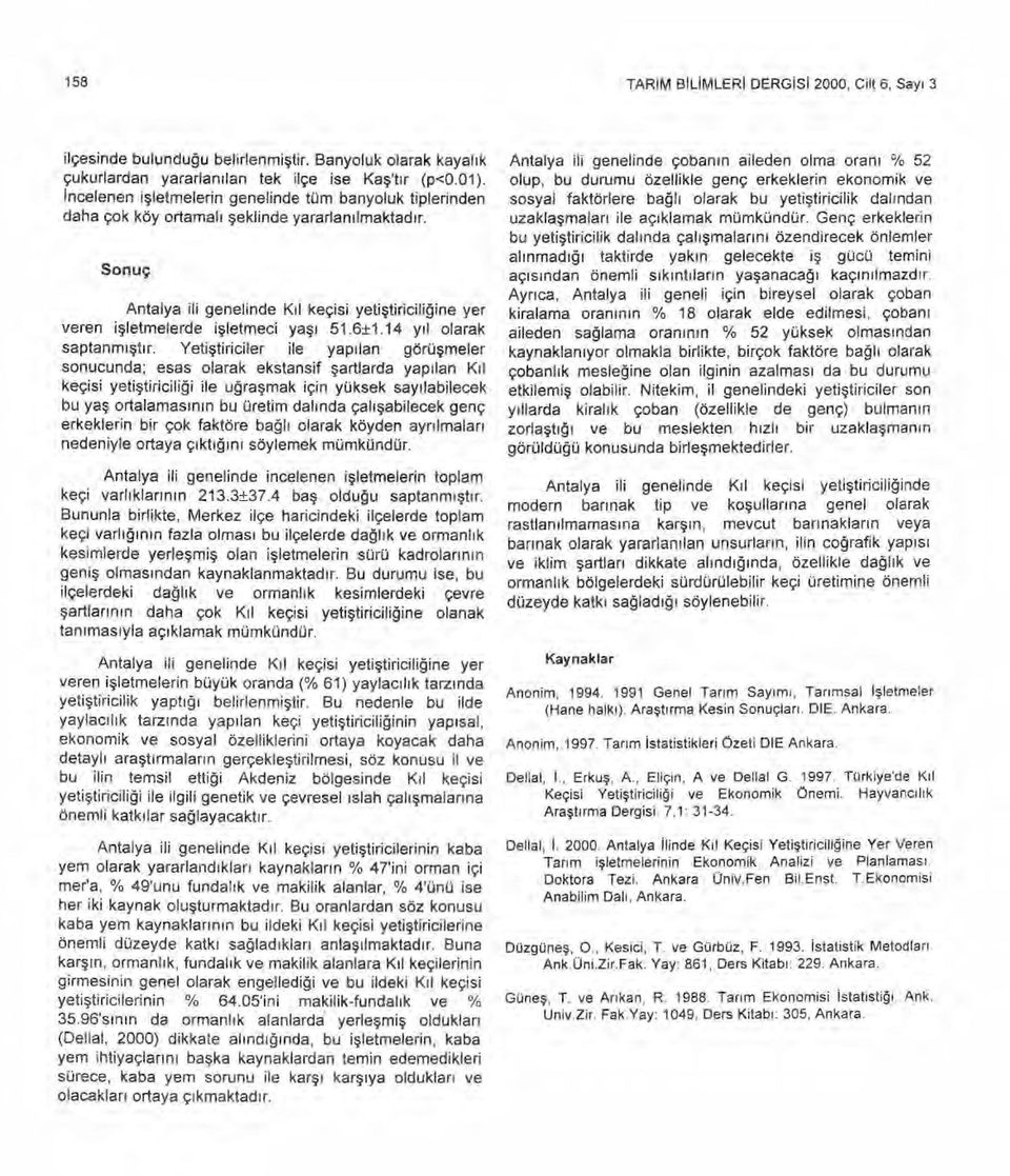 Sonuç Antalya ili genelinde K ı l keçisi yeti ştiricili ğine yer veren i şletmelerde i şletmeci ya şı 51.6±1.14 y ıl olarak saptanm ıştır.