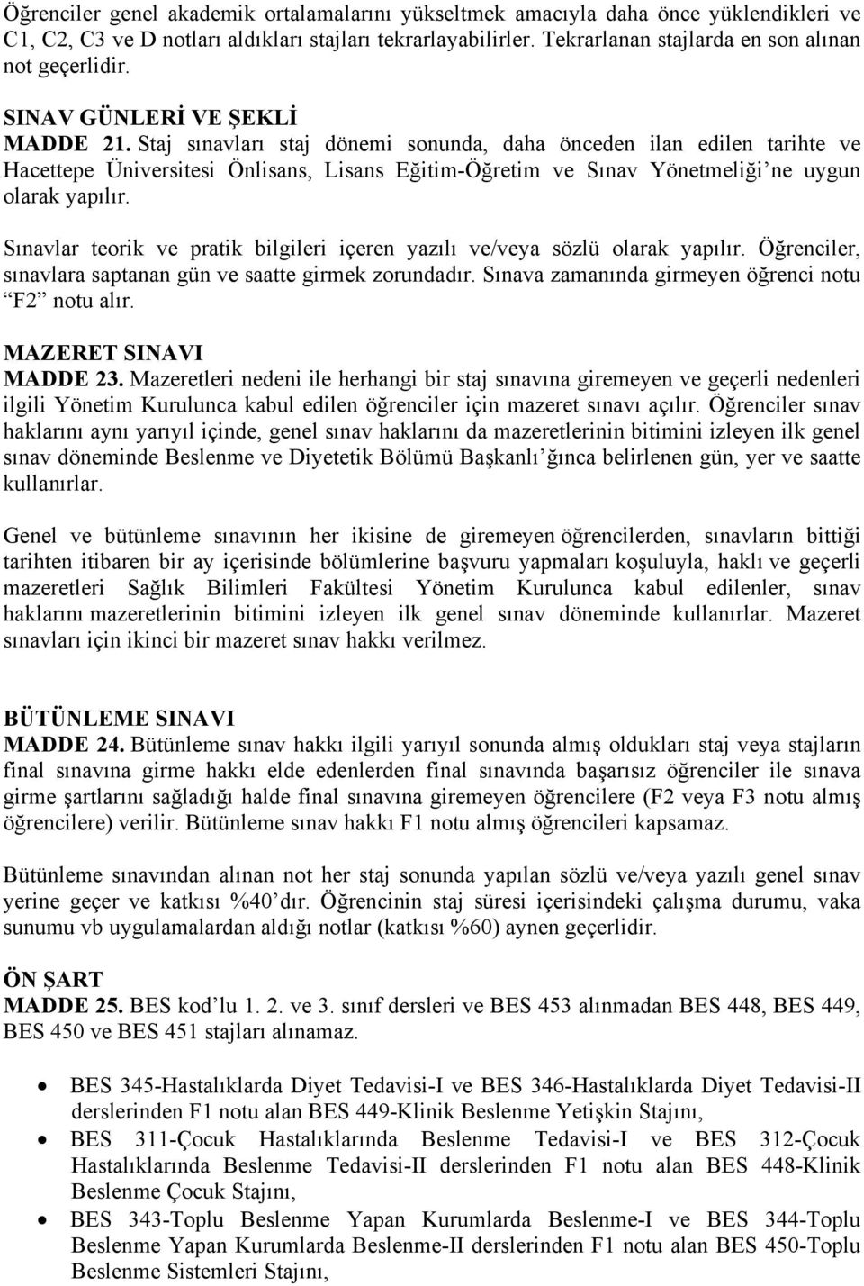 Staj sınavları staj dönemi sonunda, daha önceden ilan edilen tarihte ve Hacettepe Üniversitesi Önlisans, Lisans Eğitim-Öğretim ve Sınav Yönetmeliği ne uygun olarak yapılır.