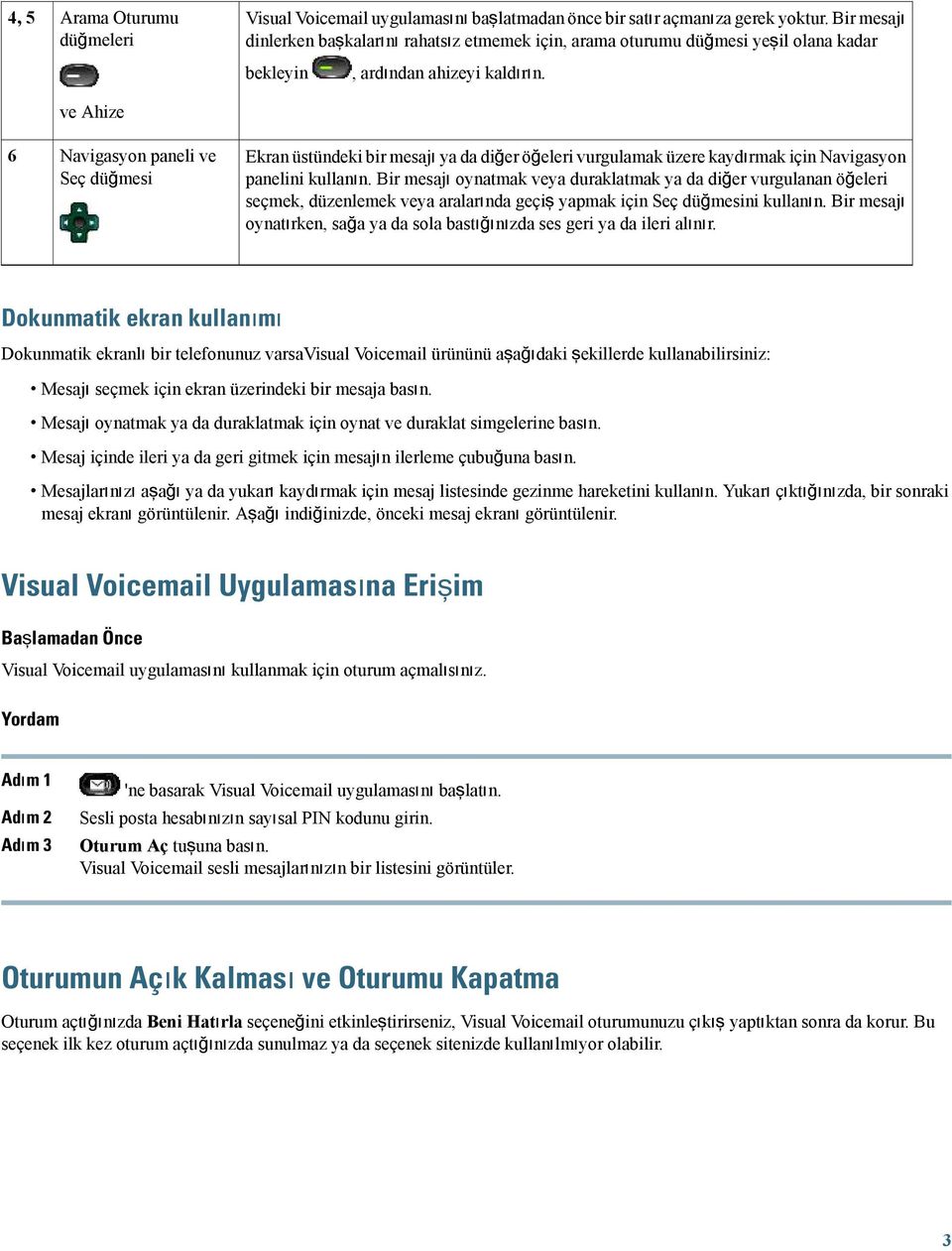 Ekran üstündeki bir mesajı ya da diğer öğeleri vurgulamak üzere kaydırmak için Navigasyon panelini kullanın.