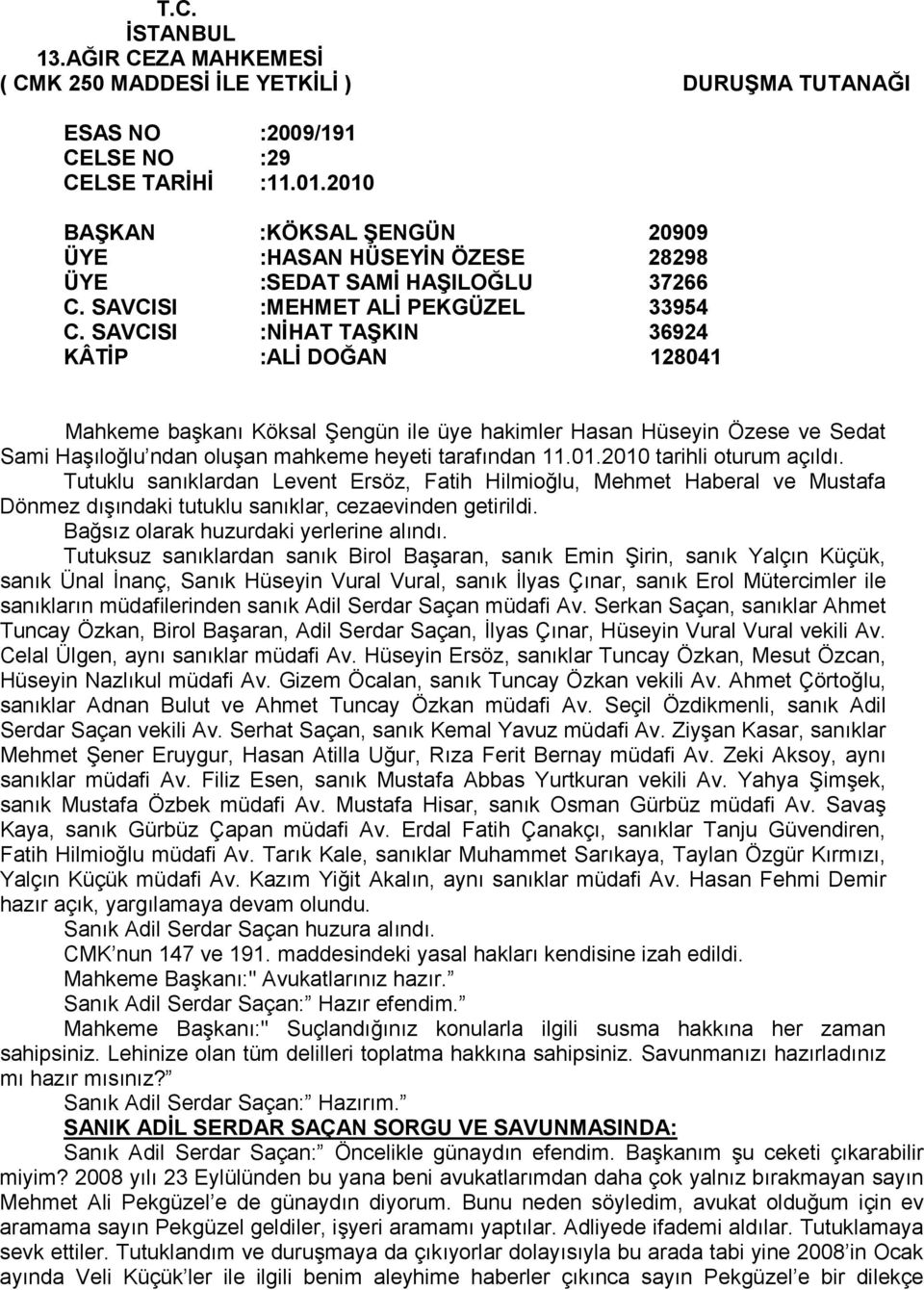 SAVCISI :NĐHAT TAŞKIN 36924 KÂTĐP :ALĐ DOĞAN 128041 Mahkeme başkanı Köksal Şengün ile üye hakimler Hasan Hüseyin Özese ve Sedat Sami Haşıloğlu ndan oluşan mahkeme heyeti tarafından 11.01.