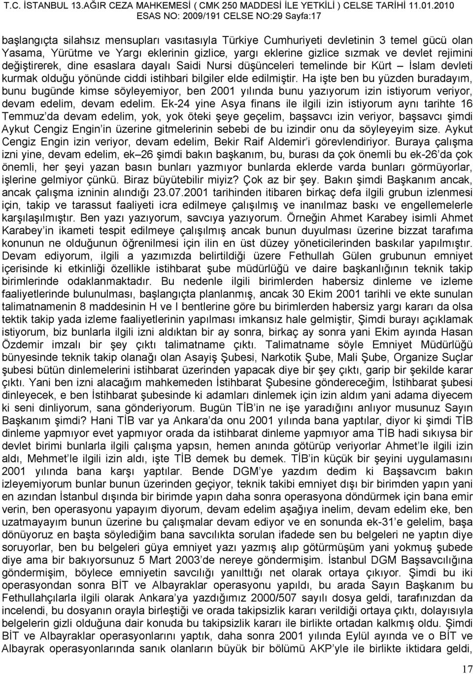 Ha işte ben bu yüzden buradayım, bunu bugünde kimse söyleyemiyor, ben 2001 yılında bunu yazıyorum izin istiyorum veriyor, devam edelim, devam edelim.