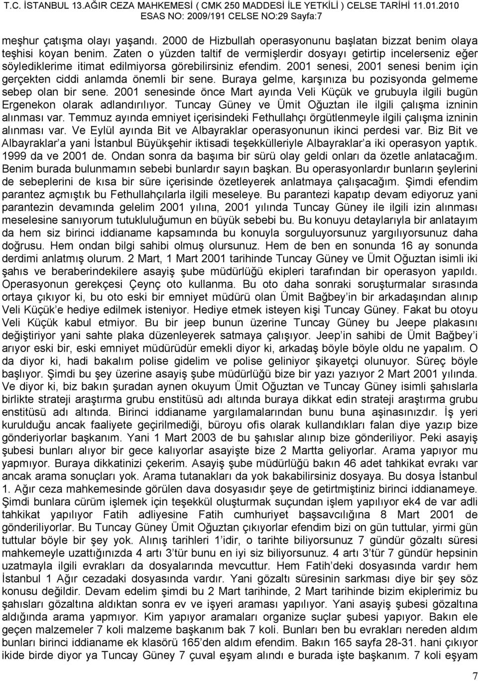 2001 senesi, 2001 senesi benim için gerçekten ciddi anlamda önemli bir sene. Buraya gelme, karşınıza bu pozisyonda gelmeme sebep olan bir sene.