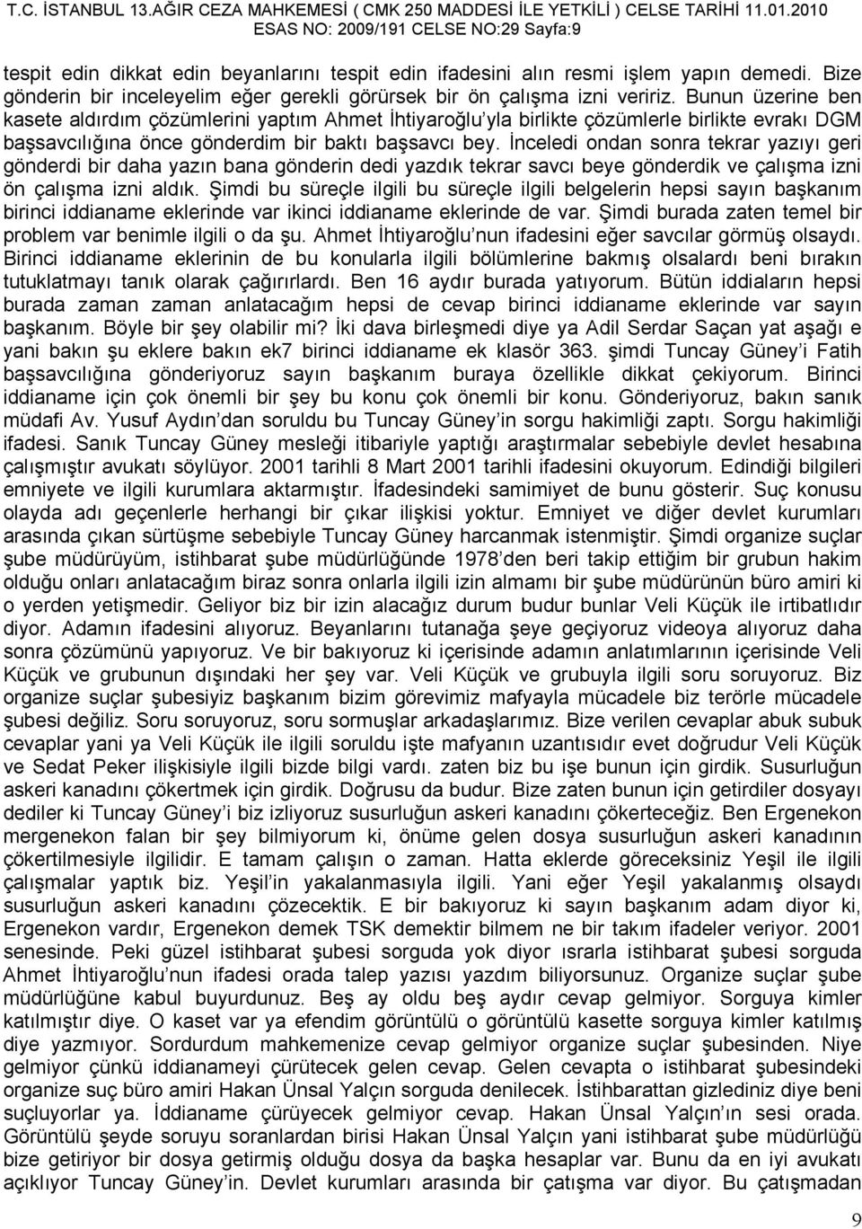 Bunun üzerine ben kasete aldırdım çözümlerini yaptım Ahmet Đhtiyaroğlu yla birlikte çözümlerle birlikte evrakı DGM başsavcılığına önce gönderdim bir baktı başsavcı bey.