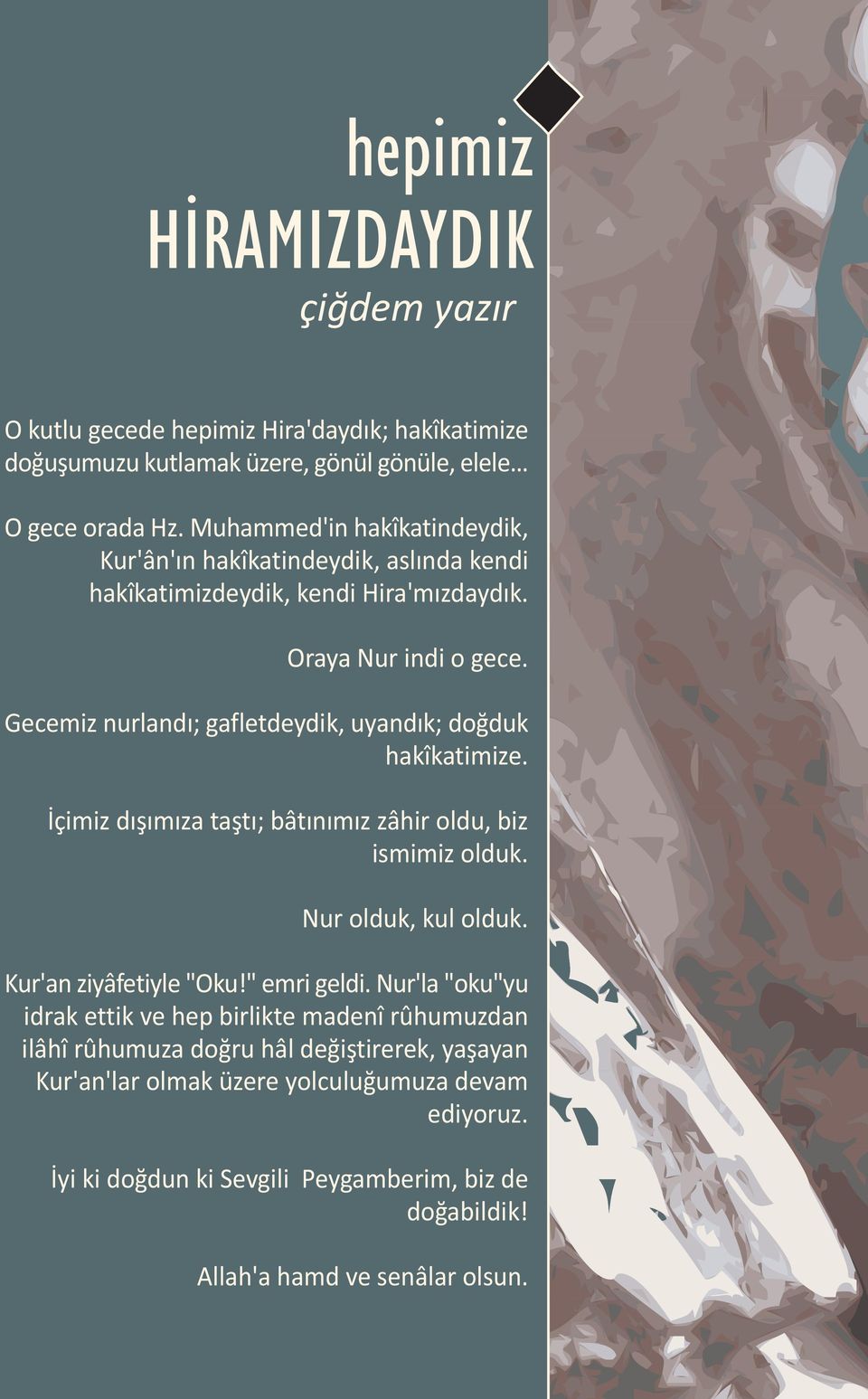 Gecemiz nurlandý; gafletdeydik, uyandýk; doðduk hakîkatimize. Ýçimiz dýþýmýza taþtý; bâtýnýmýz zâhir oldu, biz ismimiz olduk. Nur olduk, kul olduk. Kur'an ziyâfetiyle "Oku!