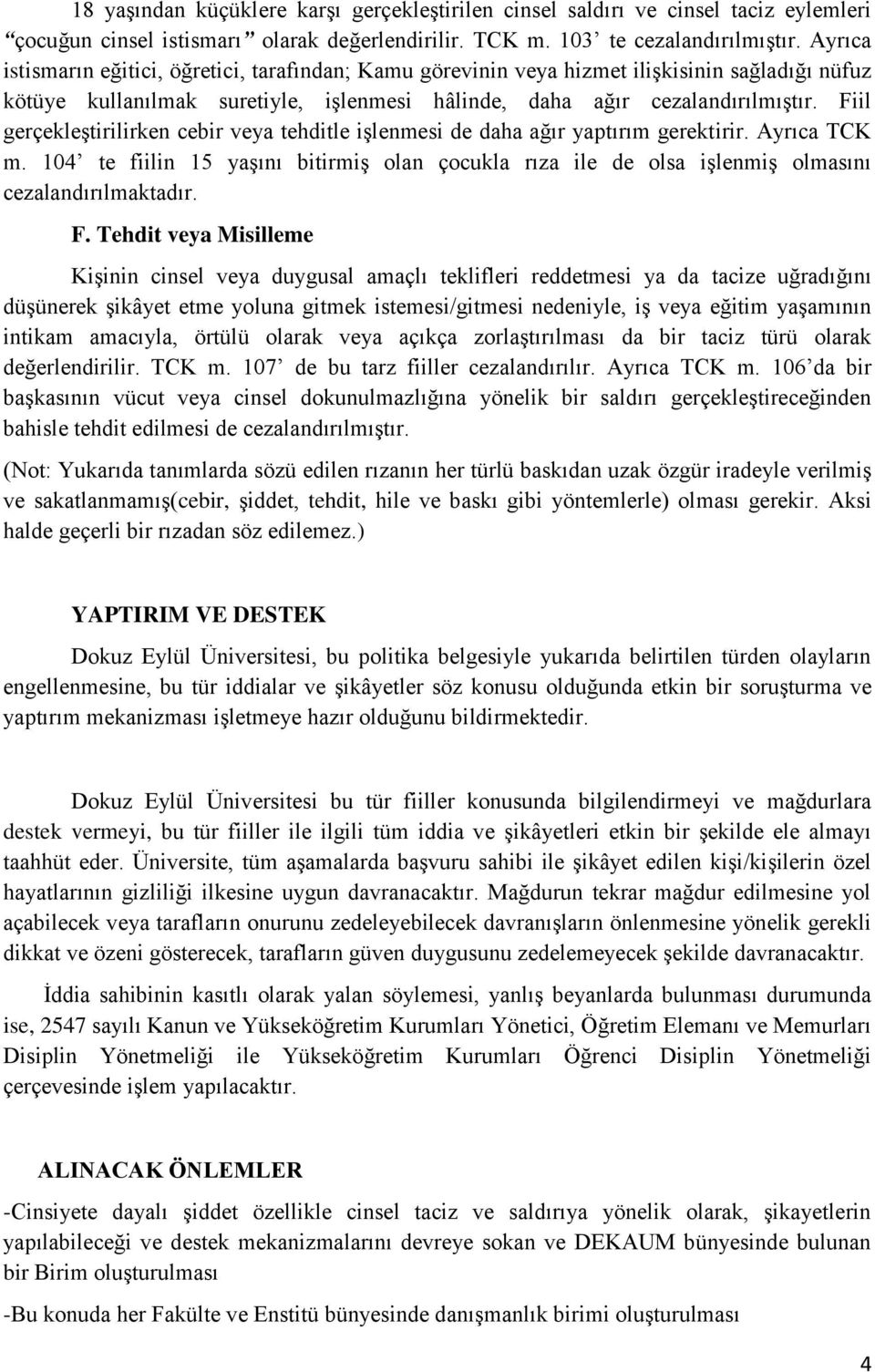 Fiil gerçekleştirilirken cebir veya tehditle işlenmesi de daha ağır yaptırım gerektirir. Ayrıca TCK m.