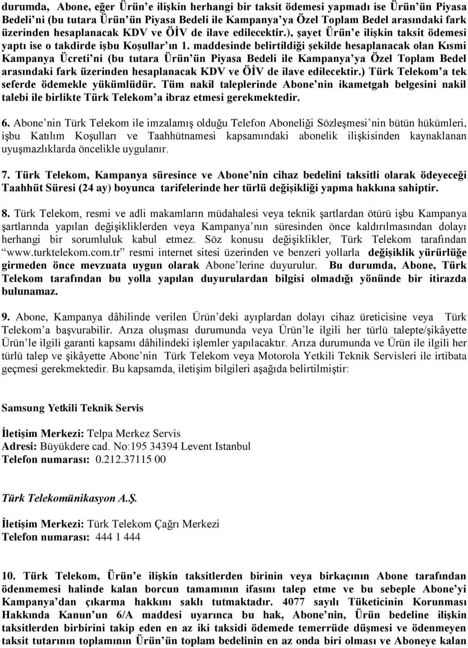 maddesinde belirtildiği şekilde hesaplanacak olan Kısmi Kampanya Ücreti ni (bu tutara Ürün ün Piyasa Bedeli ile Kampanya ya Özel Toplam Bedel arasındaki fark üzerinden hesaplanacak KDV ve ÖİV de