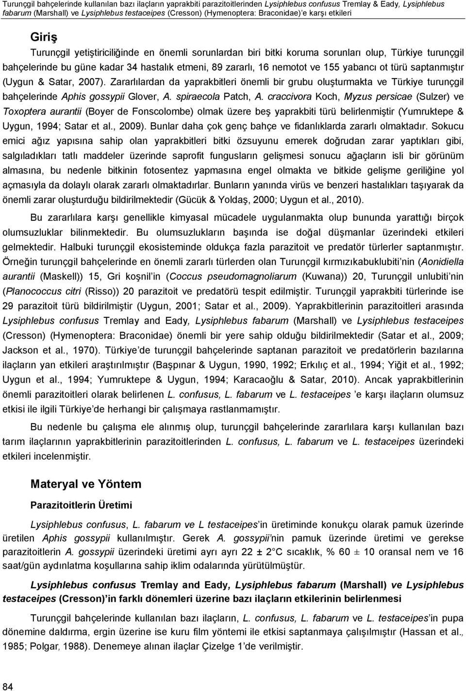 nemotot ve 155 yabancı ot türü saptanmıştır (Uygun & Satar, 2007). Zararlılardan da yaprakbitleri önemli bir grubu oluşturmakta ve Türkiye turunçgil bahçelerinde Aphis gossypii Glover, A.