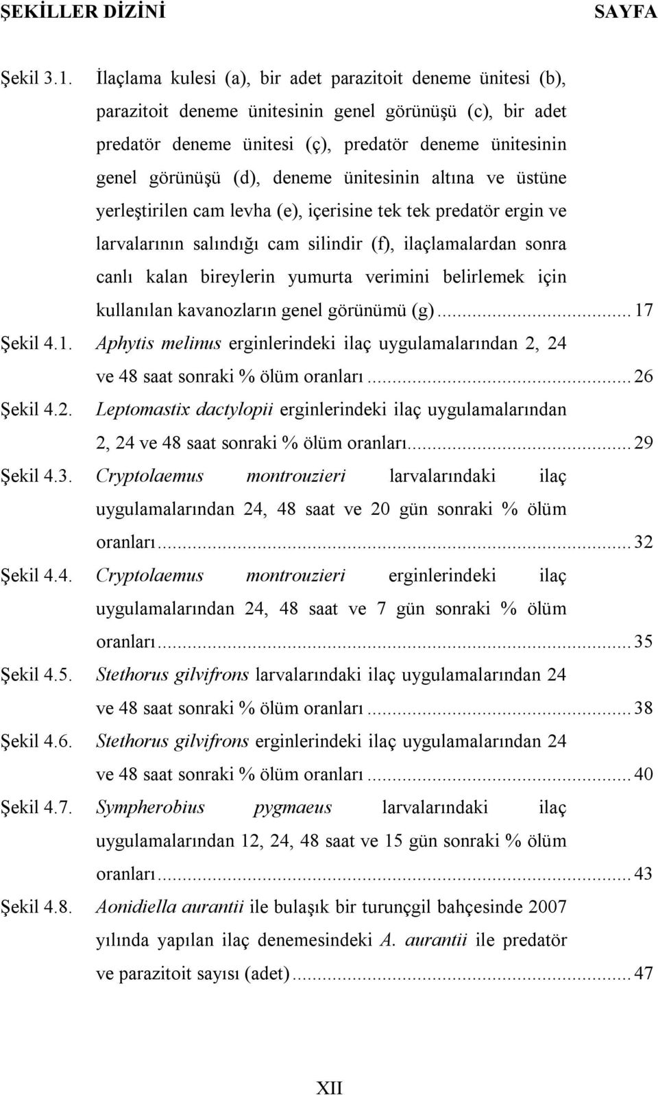 ünitesinin ltın ve üstüne yerleştirilen cm levh (e), içerisine tek tek predtör ergin ve lrvlrının slındığı cm silindir (f), ilçlmlrdn sonr cnlı kln bireylerin yumurt verimini belirlemek için kullnıln