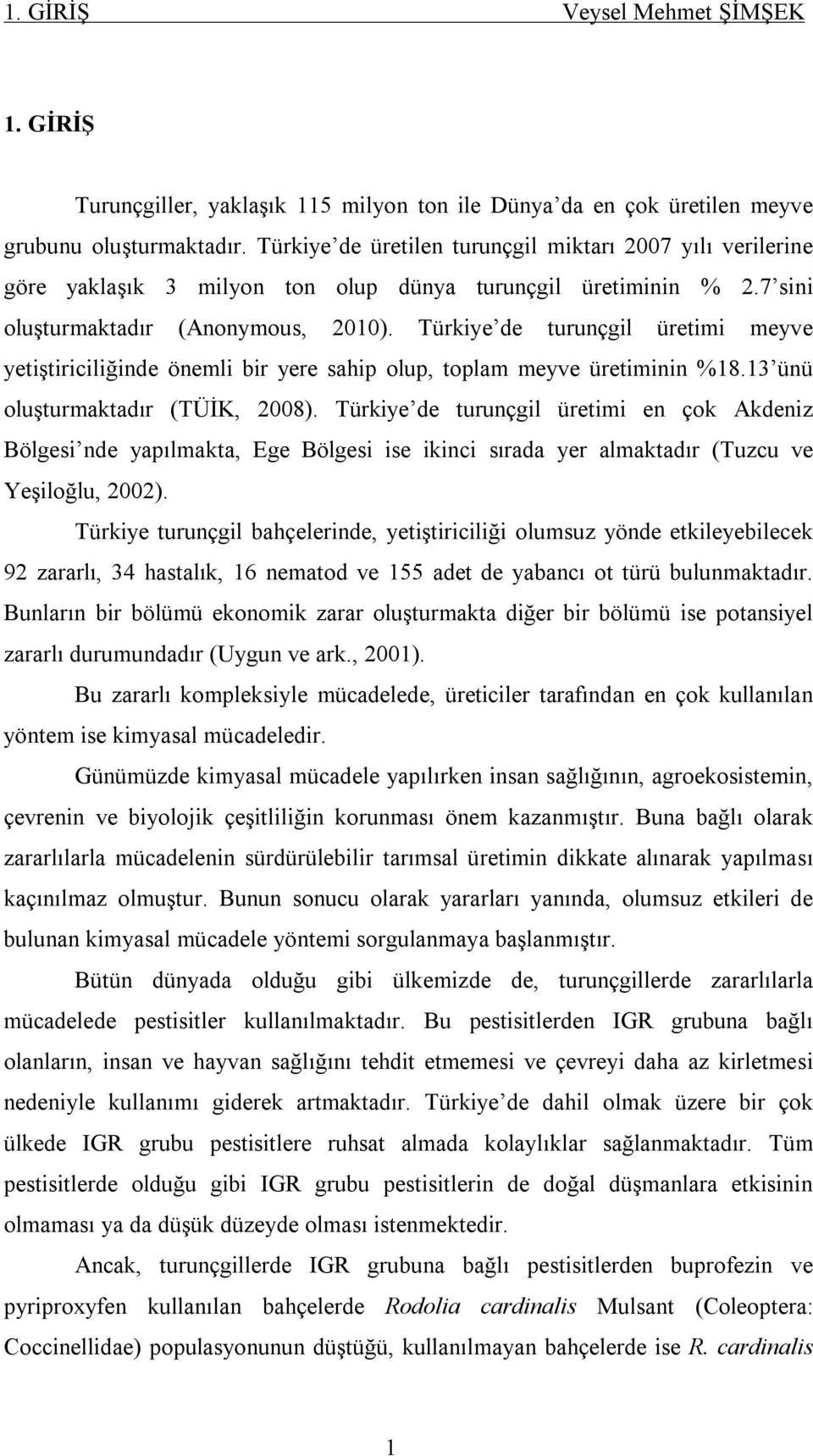 Türkiye de turunçgil üretimi meyve yetiştiriciliğinde önemli bir yere ship olup, toplm meyve üretiminin %18.13 ünü oluşturmktdır (TÜİK, 2008).