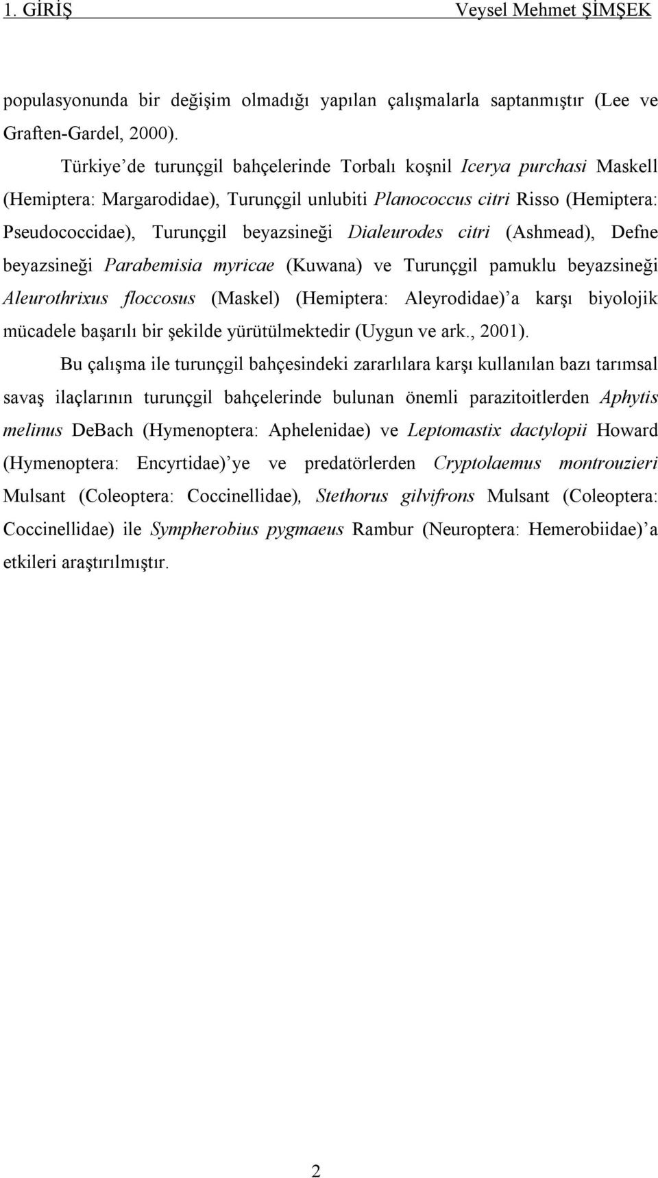 (Ashmed), Defne beyzsineği Prbemisi myrice (Kuwn) ve Turunçgil pmuklu beyzsineği Aleurothrixus floccosus (Mskel) (Hemipter: Aleyrodide) krşı biyolojik mücdele bşrılı bir şekilde yürütülmektedir