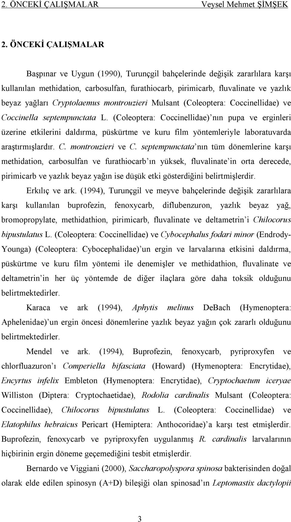 Mulsnt (Coleopter: Coccinellide) ve Coccinell septempunctt L. (Coleopter: Coccinellide) nın pup ve erginleri üzerine etkilerini dldırm, püskürtme ve kuru film yöntemleriyle lbortuvrd rştırmışlrdır. C. montrouzieri ve C.