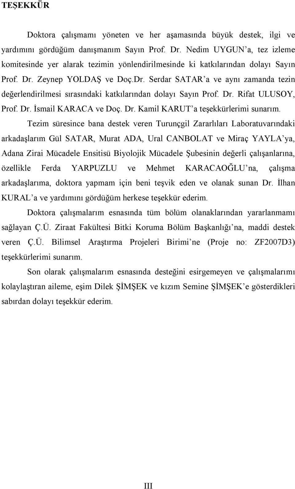 Dr. Rift ULUSOY, Prof. Dr. İsmil KARACA ve Doç. Dr. Kmil KARUT teşekkürlerimi sunrım.