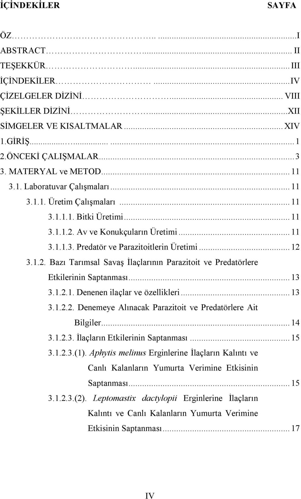 1.2. Bzı Trımsl Svş İlçlrının Przitoit ve Predtörlere Etkilerinin Sptnmsı... 13 3.1.2.1. Denenen ilçlr ve özellikleri... 13 3.1.2.2. Denemeye Alınck Przitoit ve Predtörlere Ait Bilgiler... 14 3.1.2.3. İlçlrın Etkilerinin Sptnmsı.