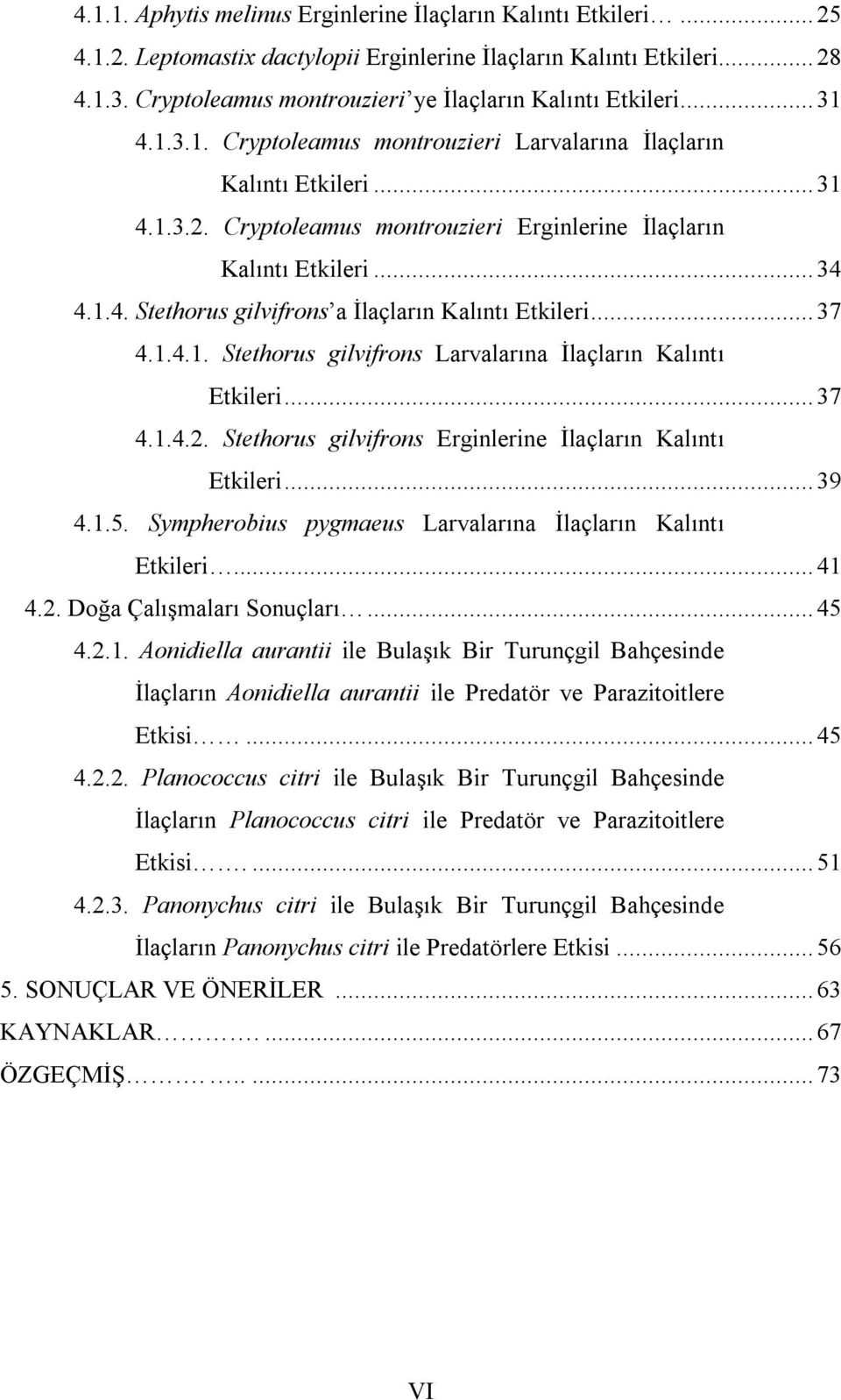 .. 37 4.1.4.1. Stethorus gilvifrons Lrvlrın İlçlrın Klıntı Etkileri... 37 4.1.4.2. Stethorus gilvifrons Erginlerine İlçlrın Klıntı Etkileri... 39 4.1.5.