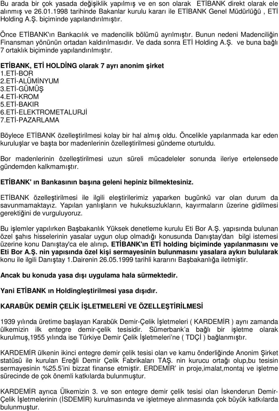 ve buna bağlı 7 ortaklık biçiminde yapılandırılmıştır. ETĐBANK, ETĐ HOLDĐNG olarak 7 ayrı anonim şirket 1.ETĐ-BOR 2.ETĐ-ALÜMĐNYUM 3.ETĐ-GÜMÜŞ 4.ETĐ-KROM 5.ETĐ-BAKIR 6.ETĐ-ELEKTROMETALURJĐ 7.