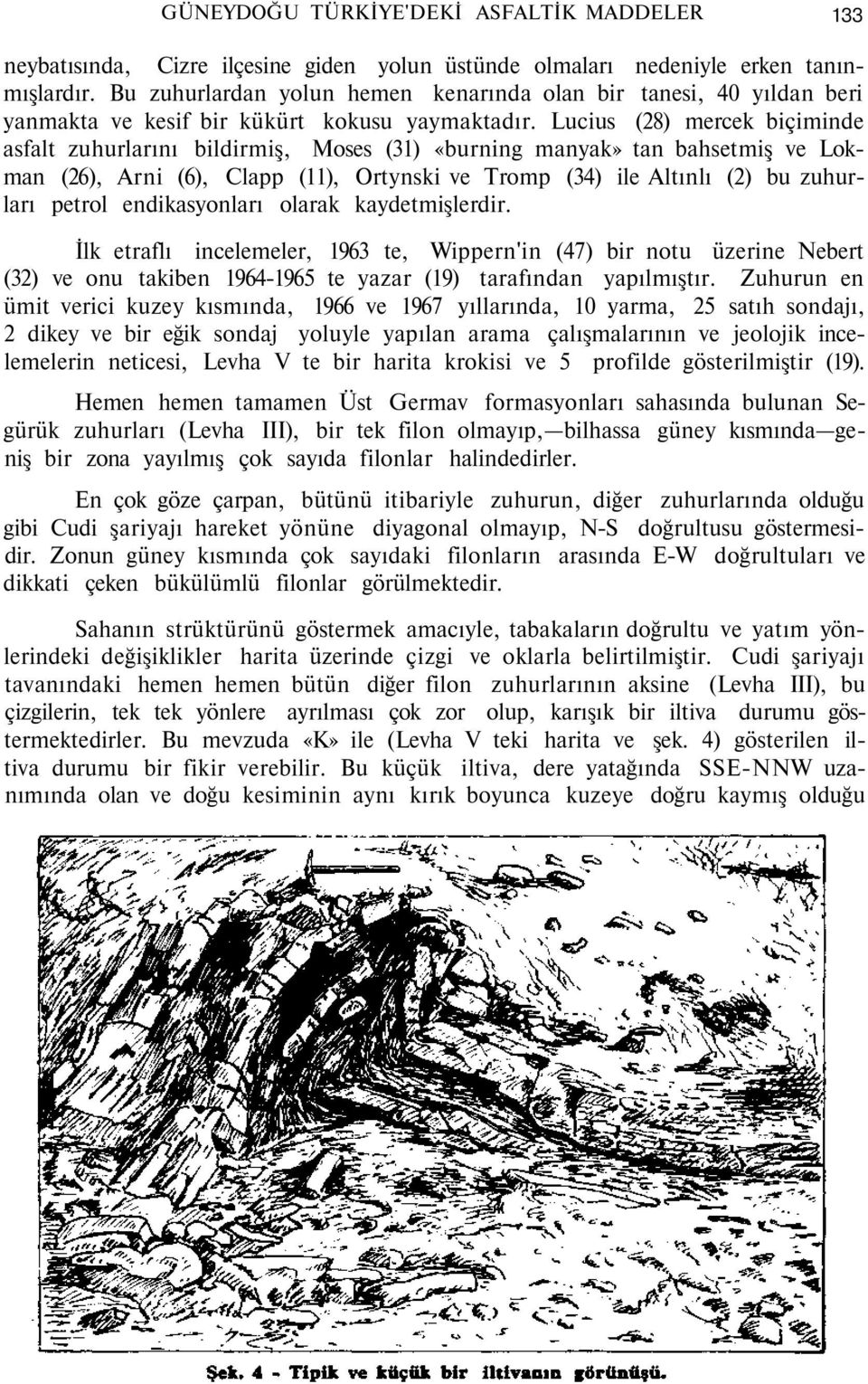 Lucius (28) mercek biçiminde asfalt zuhurlarını bildirmiş, Moses (31) «burning manyak» tan bahsetmiş ve Lokman (26), Arni (6), Clapp (11), Ortynski ve Tromp (34) ile Altınlı (2) bu zuhurları petrol