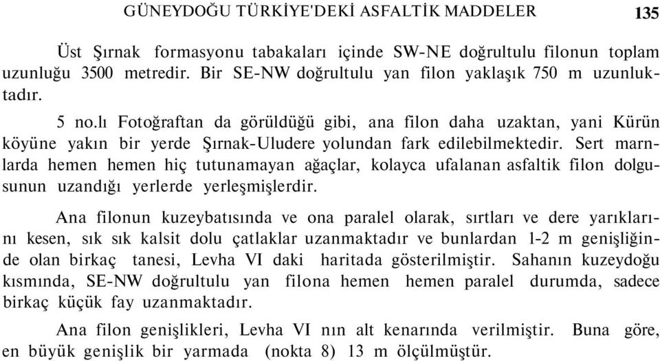 Sert marnlarda hemen hemen hiç tutunamayan ağaçlar, kolayca ufalanan asfaltik filon dolgusunun uzandığı yerlerde yerleşmişlerdir.