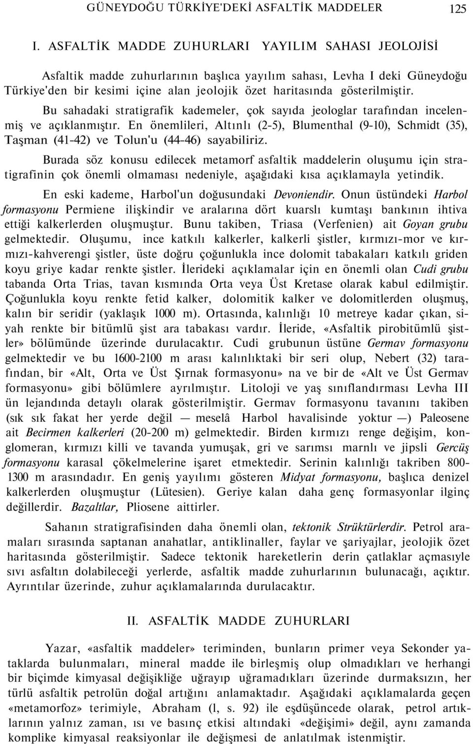 Bu sahadaki stratigrafik kademeler, çok sayıda jeologlar tarafından incelenmiş ve açıklanmıştır.